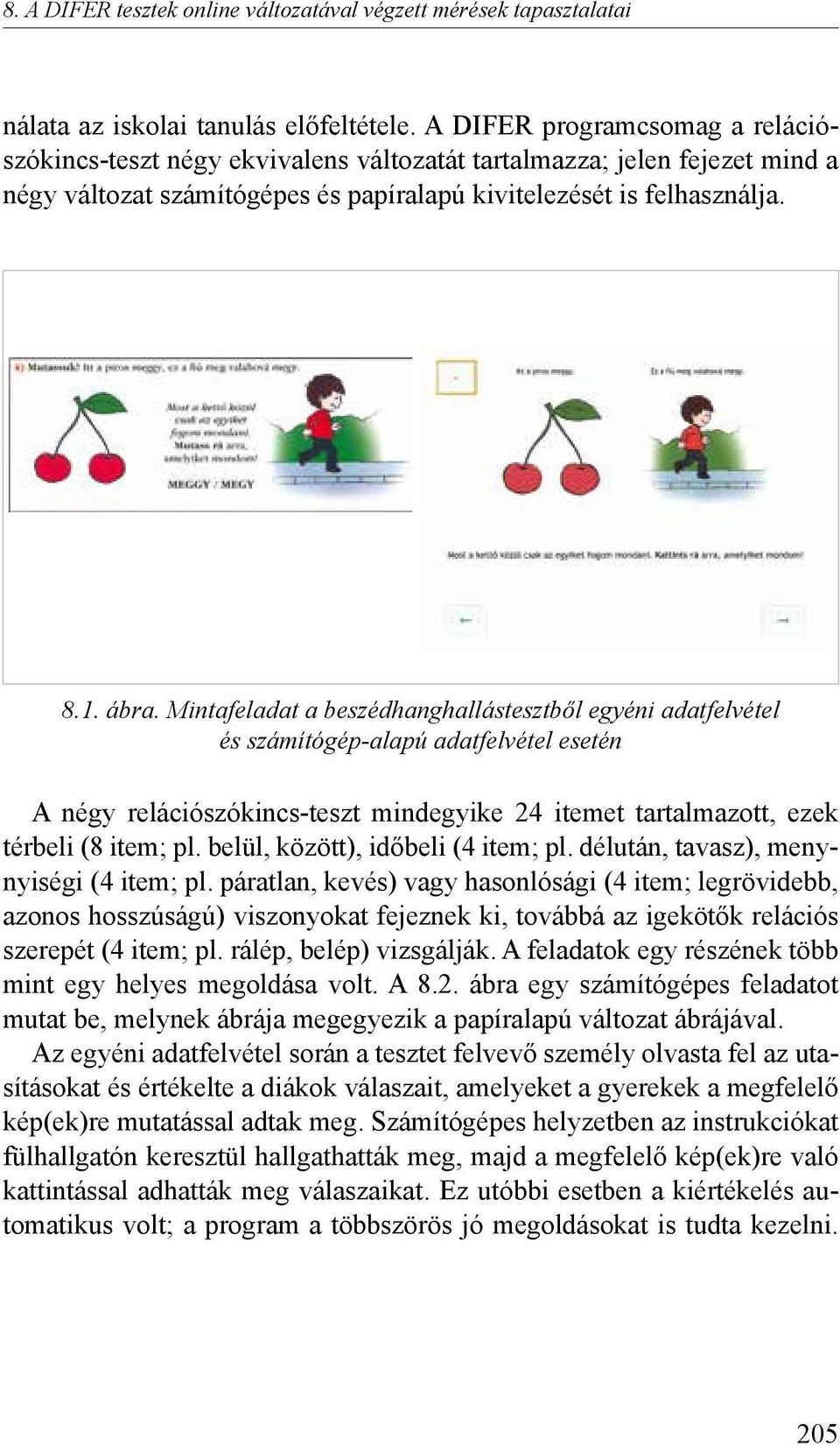 Mintafeladat a beszédhanghallástesztből egyéni adatfelvétel és számítógép-alapú adatfelvétel esetén A négy relációszókincs-teszt mindegyike 24 itemet tartalmazott, ezek térbeli (8 item; pl.