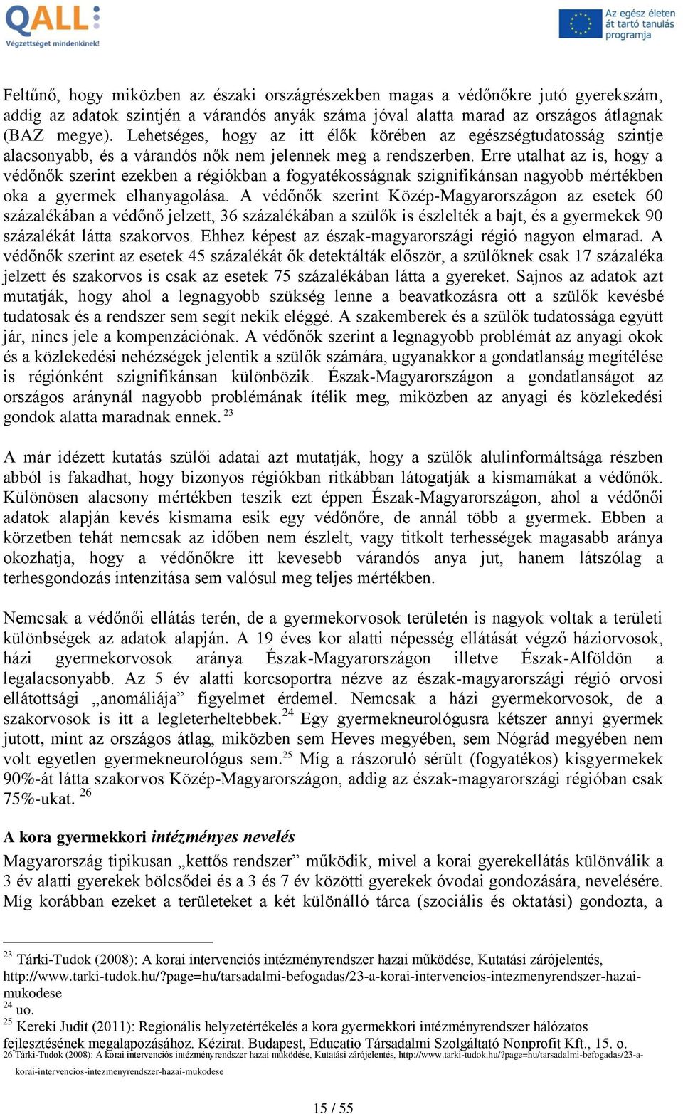 Erre utalhat az is, hogy a védőnők szerint ezekben a régiókban a fogyatékosságnak szignifikánsan nagyobb mértékben oka a gyermek elhanyagolása.