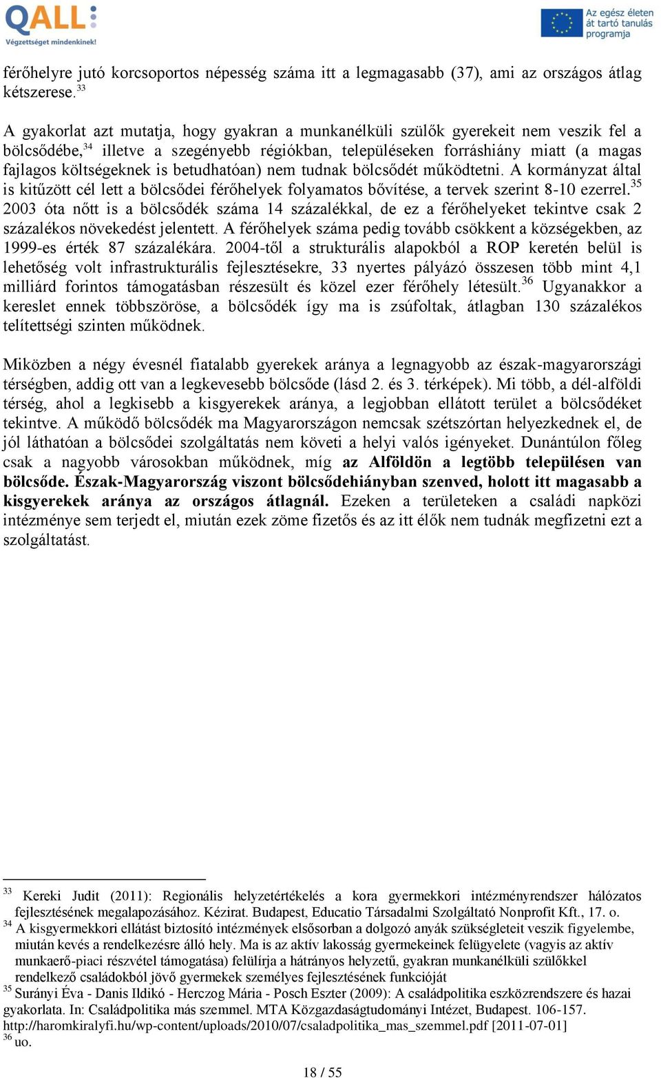 is betudhatóan) nem tudnak bölcsődét működtetni. A kormányzat által is kitűzött cél lett a bölcsődei férőhelyek folyamatos bővítése, a tervek szerint 8-10 ezerrel.
