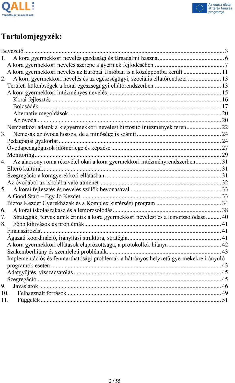 .. 13 Területi különbségek a korai egészségügyi ellátórendszerben... 13 A kora gyermekkori intézményes nevelés... 15 Korai fejlesztés... 16 Bölcsődék... 17 Alternatív megoldások... 20 Az óvoda.