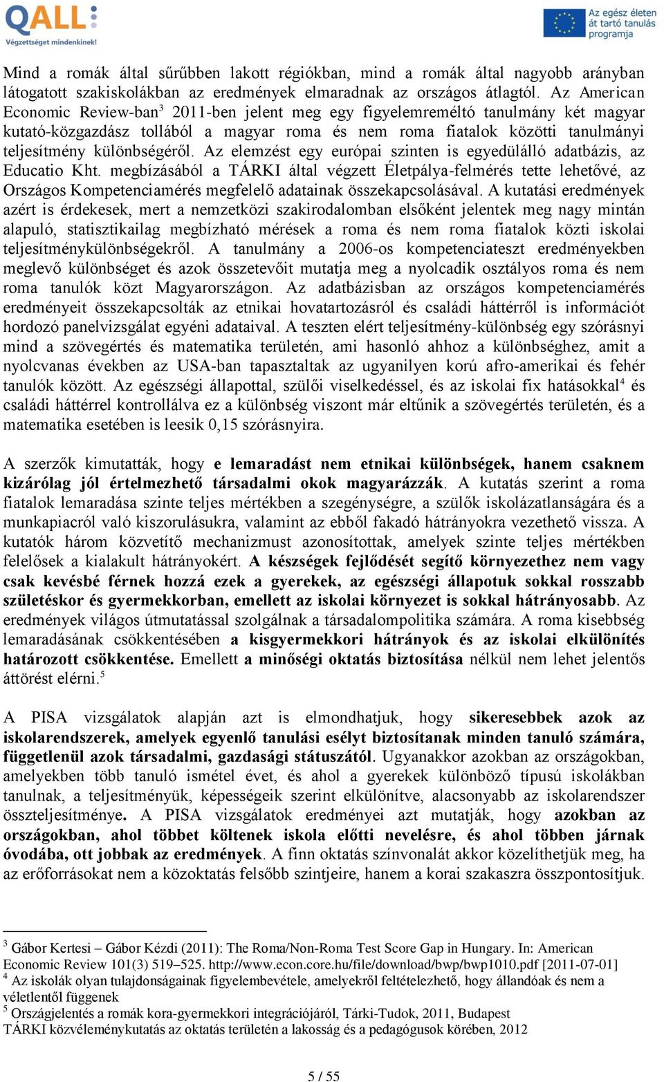 különbségéről. Az elemzést egy európai szinten is egyedülálló adatbázis, az Educatio Kht.