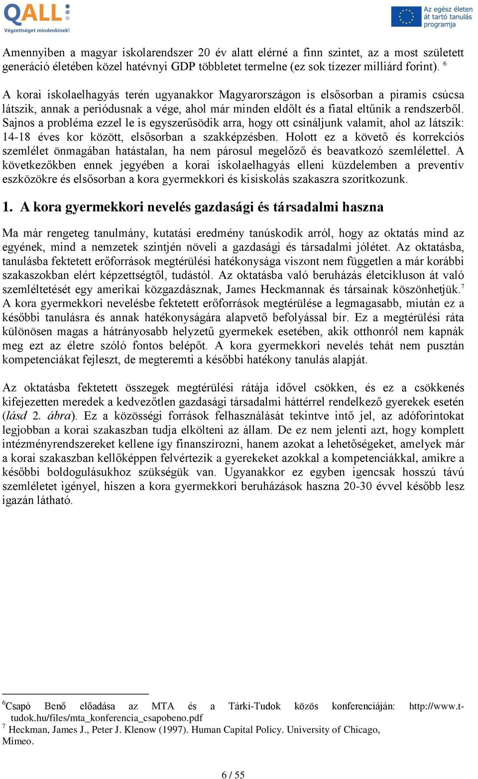 Sajnos a probléma ezzel le is egyszerűsödik arra, hogy ott csináljunk valamit, ahol az látszik: 14-18 éves kor között, elsősorban a szakképzésben.