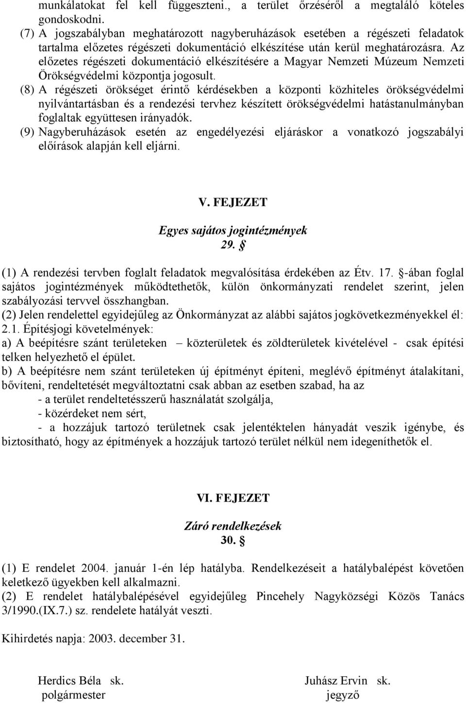 Az előzetes régészeti dokumentáció elkészítésére a Magyar Nemzeti Múzeum Nemzeti Örökségvédelmi központja jogosult.