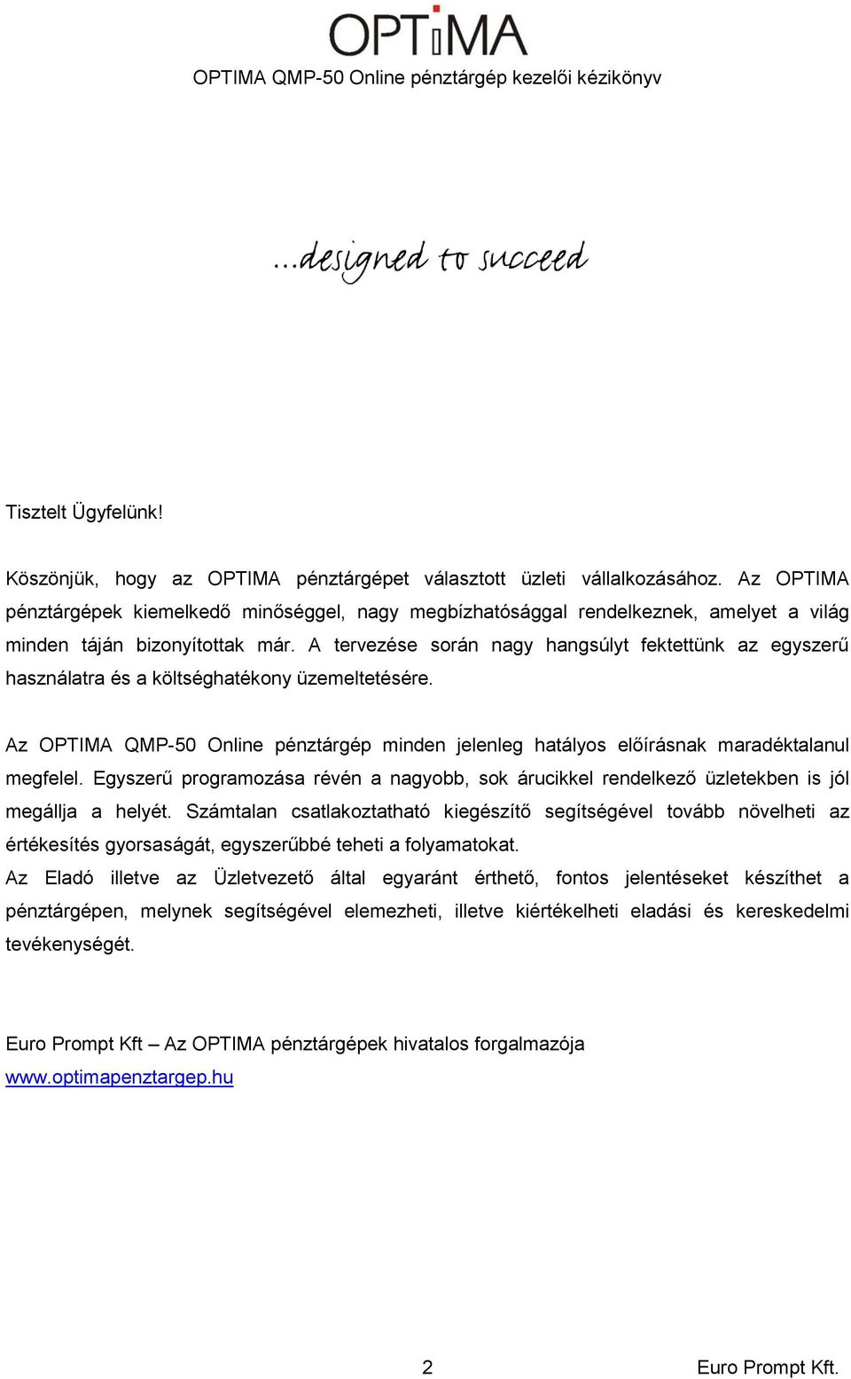 A tervezése során nagy hangsúlyt fektettünk az egyszerű használatra és a költséghatékony üzemeltetésére. Az OPTIMA QMP-50 Online pénztárgép minden jelenleg hatályos előírásnak maradéktalanul megfelel.