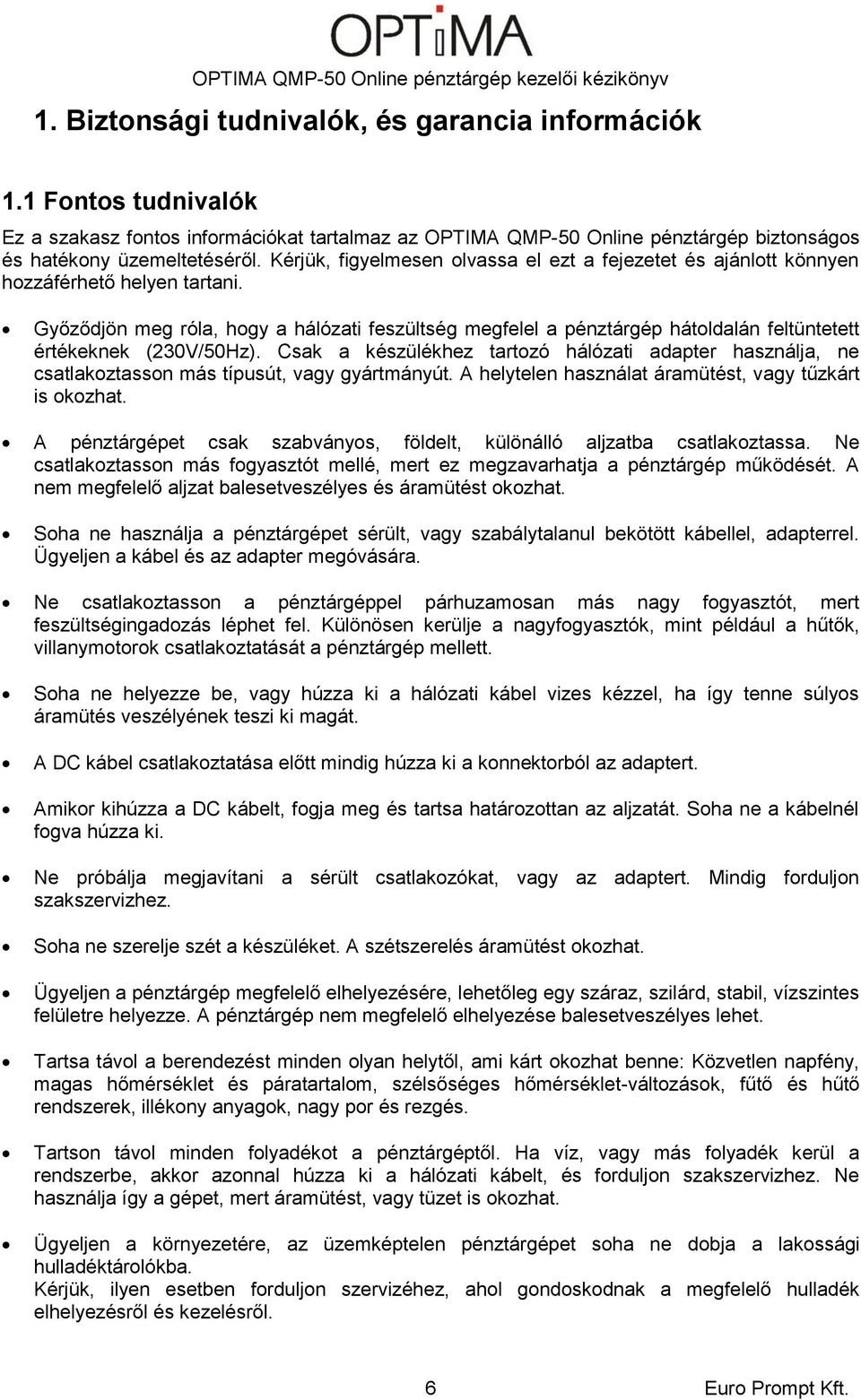 Győződjön meg róla, hogy a hálózati feszültség megfelel a pénztárgép hátoldalán feltüntetett értékeknek (230V/50Hz).