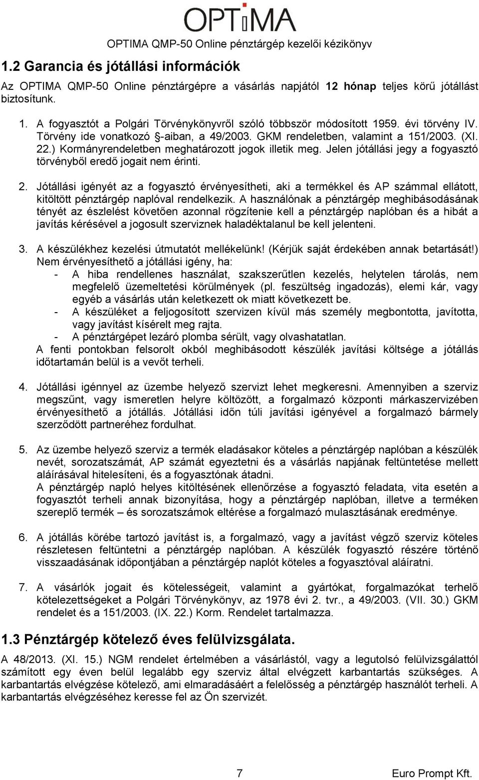 Jelen jótállási jegy a fogyasztó törvényből eredő jogait nem érinti. 2.