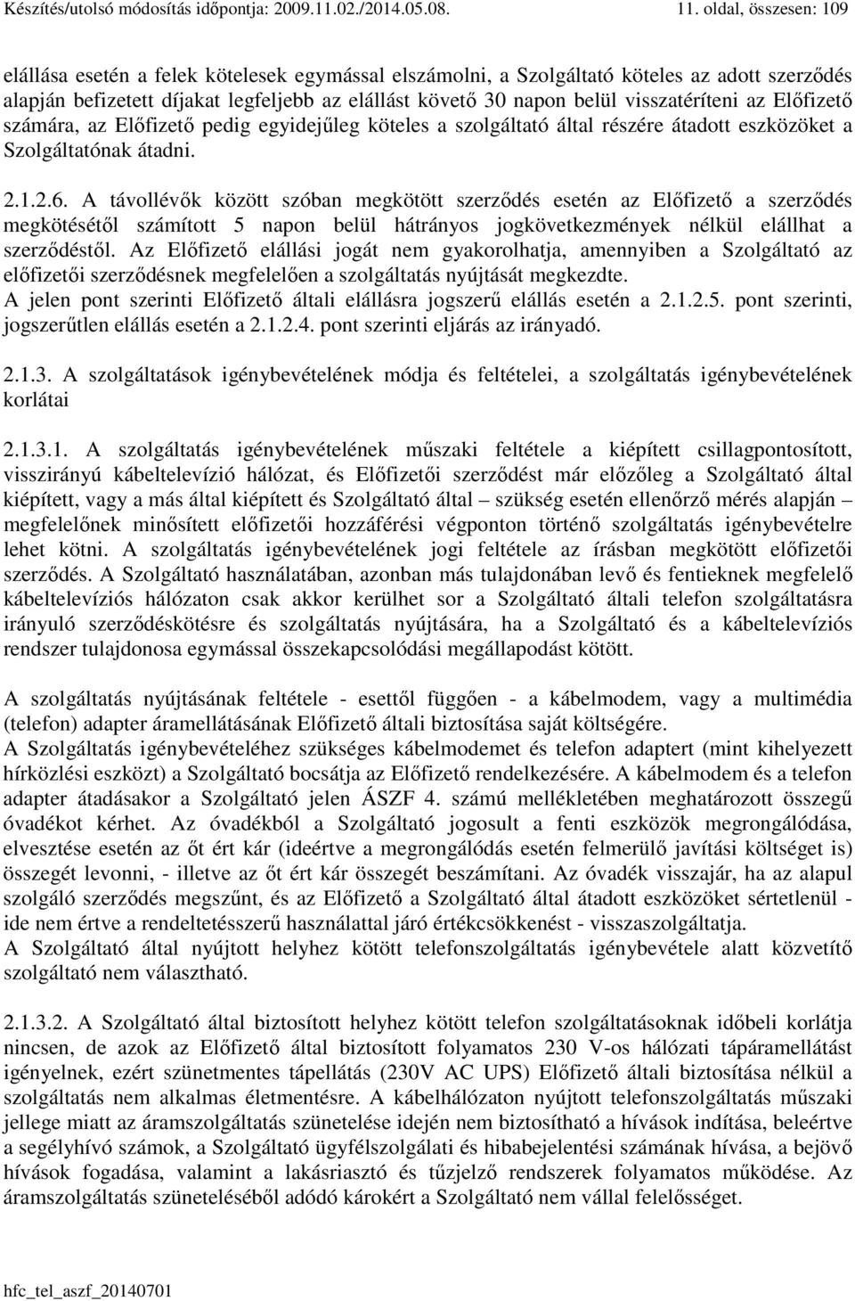 visszatéríteni az Előfizető számára, az Előfizető pedig egyidejűleg köteles a szolgáltató által részére átadott eszközöket a Szolgáltatónak átadni. 2.1.2.6.