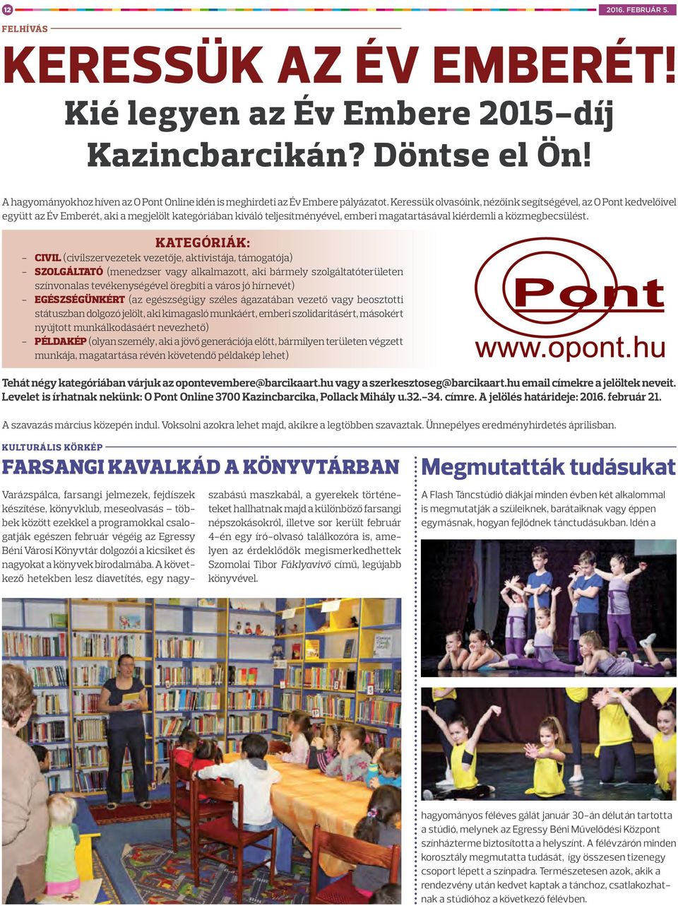 KATEGÓRIÁK: - CIVIL (civilszervezetek vezetője, aktivistája, támogatója) - SZOLGÁLTATÓ (menedzser vagy alkalmazott, aki bármely szolgáltatóterületen színvonalas tevékenységével öregbíti a város jó