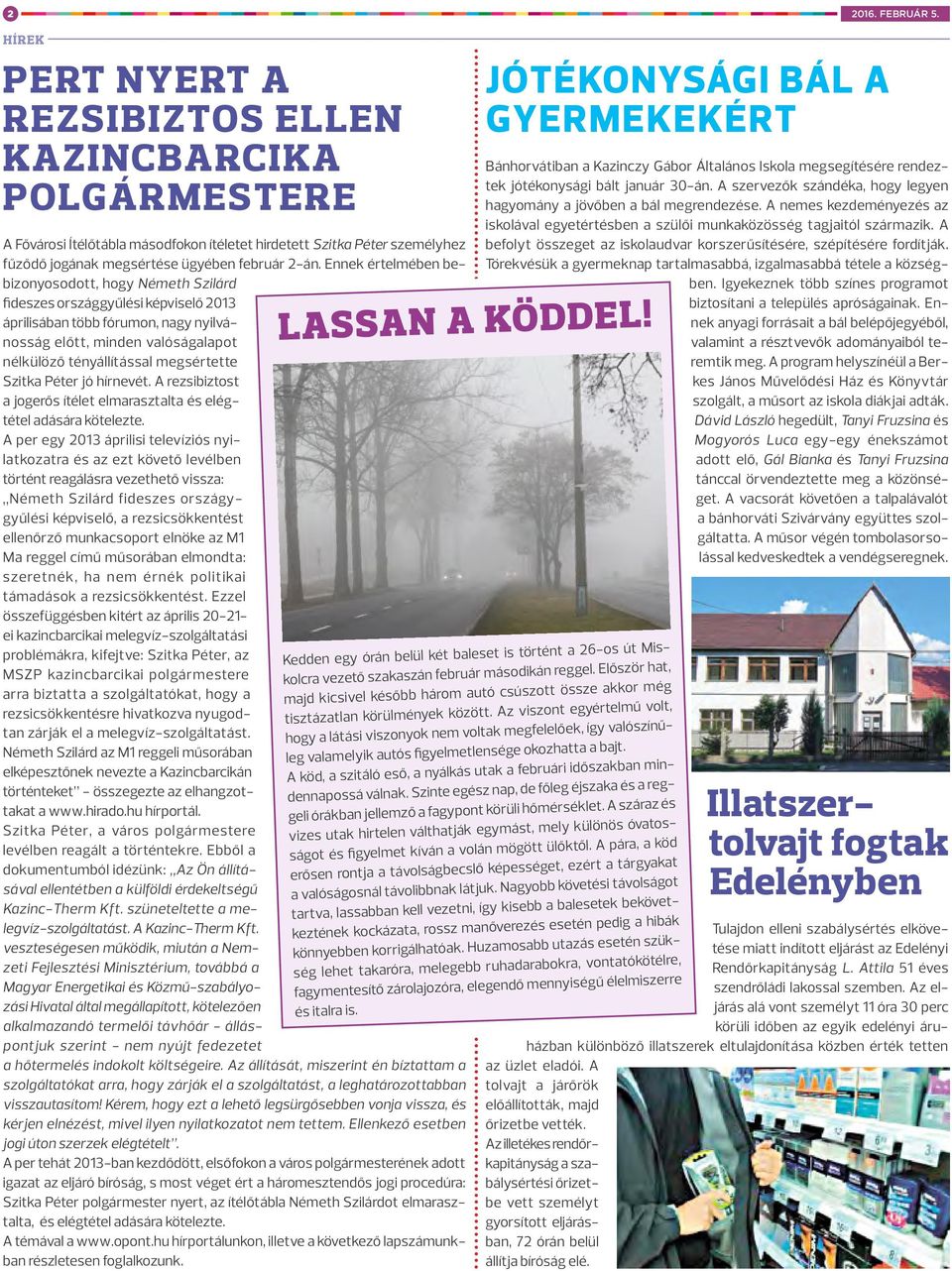 Ennek értelmében bebizonyosodott, hogy Németh Szilárd fideszes országgyűlési képviselő 2013 áprilisában több fórumon, nagy nyilvánosság előtt, minden valóságalapot nélkülöző tényállítással