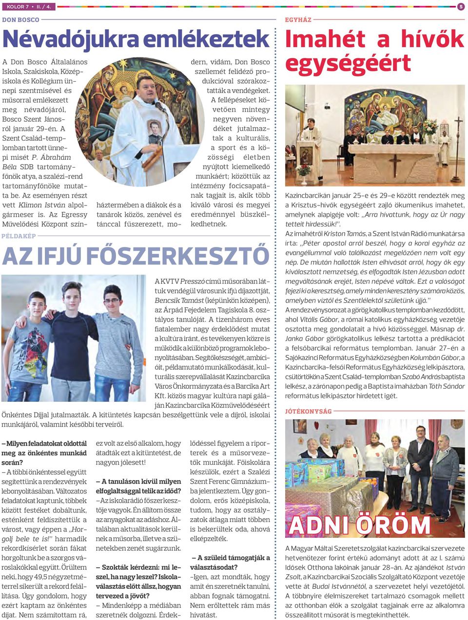 29-én. A Szent Család-templomban tartott ünnepi misét P. Ábrahám Béla SDB tartományfőnök atya, a szalézi-rend tartományfőnöke mutatta be. Az eseményen részt vett Klimon István alpolgármeser is.