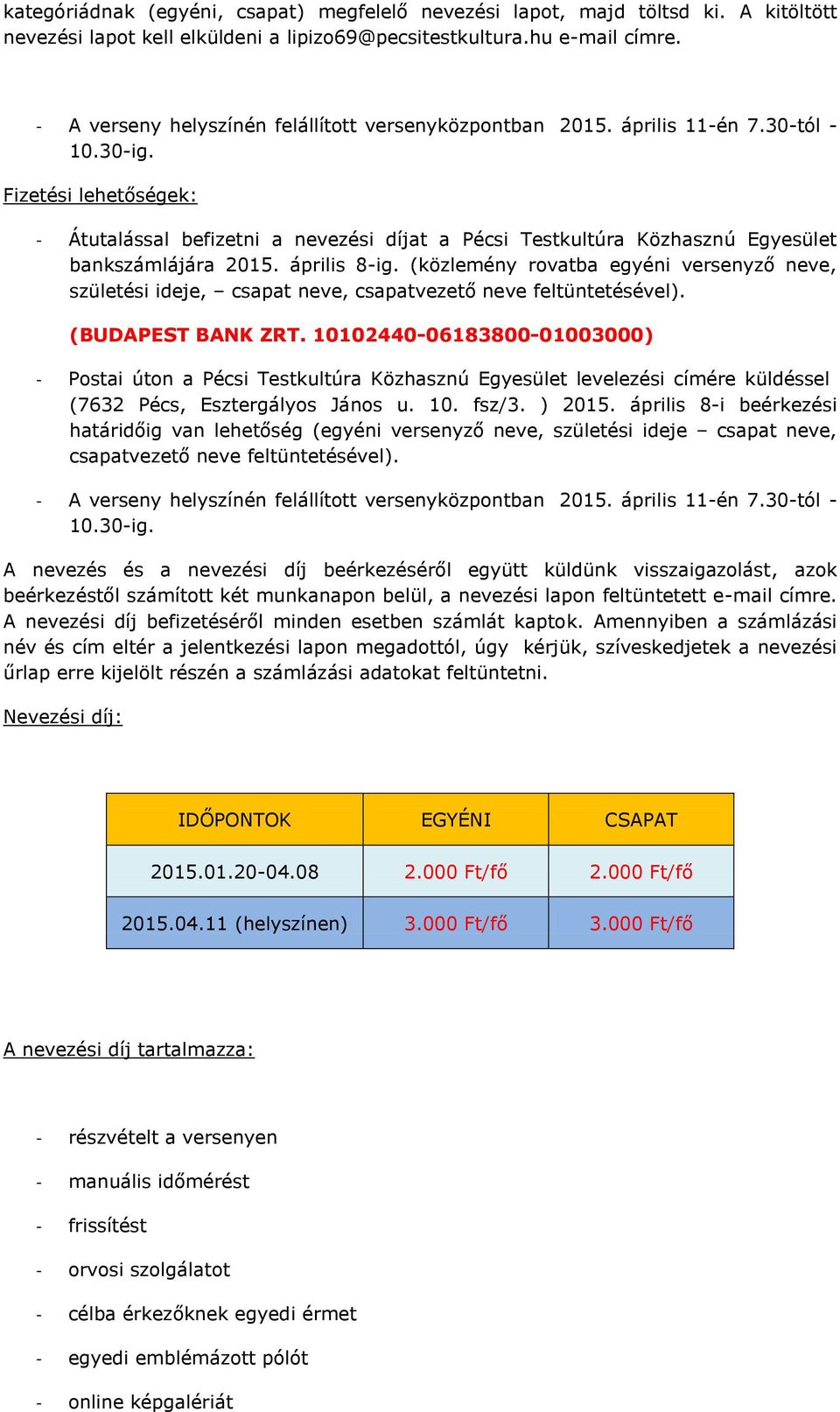 Fizetési lehetőségek: - Átutalással befizetni a nevezési díjat a Pécsi Testkultúra Közhasznú Egyesület bankszámlájára 2015. április 8-ig.