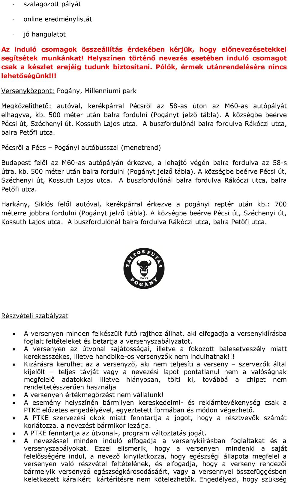 !! Versenyközpont: Pogány, Millenniumi park Megközelíthető: autóval, kerékpárral Pécsről az 58-as úton az M60-as autópályát elhagyva, kb. 500 méter után balra fordulni (Pogányt jelző tábla).