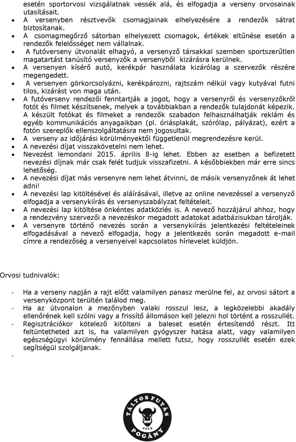 A futóverseny útvonalát elhagyó, a versenyző társakkal szemben sportszerűtlen magatartást tanúsító versenyzők a versenyből kizárásra kerülnek.