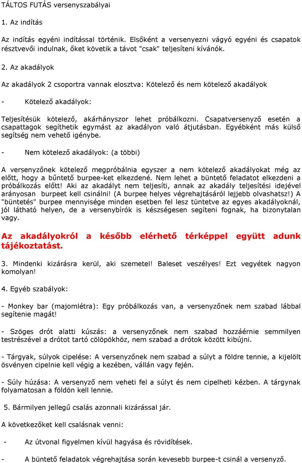 Csapatversenyző esetén a csapattagok segíthetik egymást az akadályon való átjutásban. Egyébként más külső segítség nem vehető igénybe.