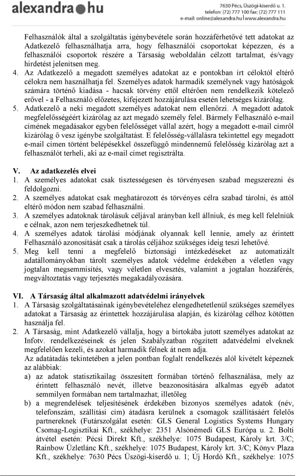 Személyes adatok harmadik személynek vagy hatóságok számára történő kiadása - hacsak törvény ettől eltérően nem rendelkezik kötelező erővel - a Felhasználó előzetes, kifejezett hozzájárulása esetén