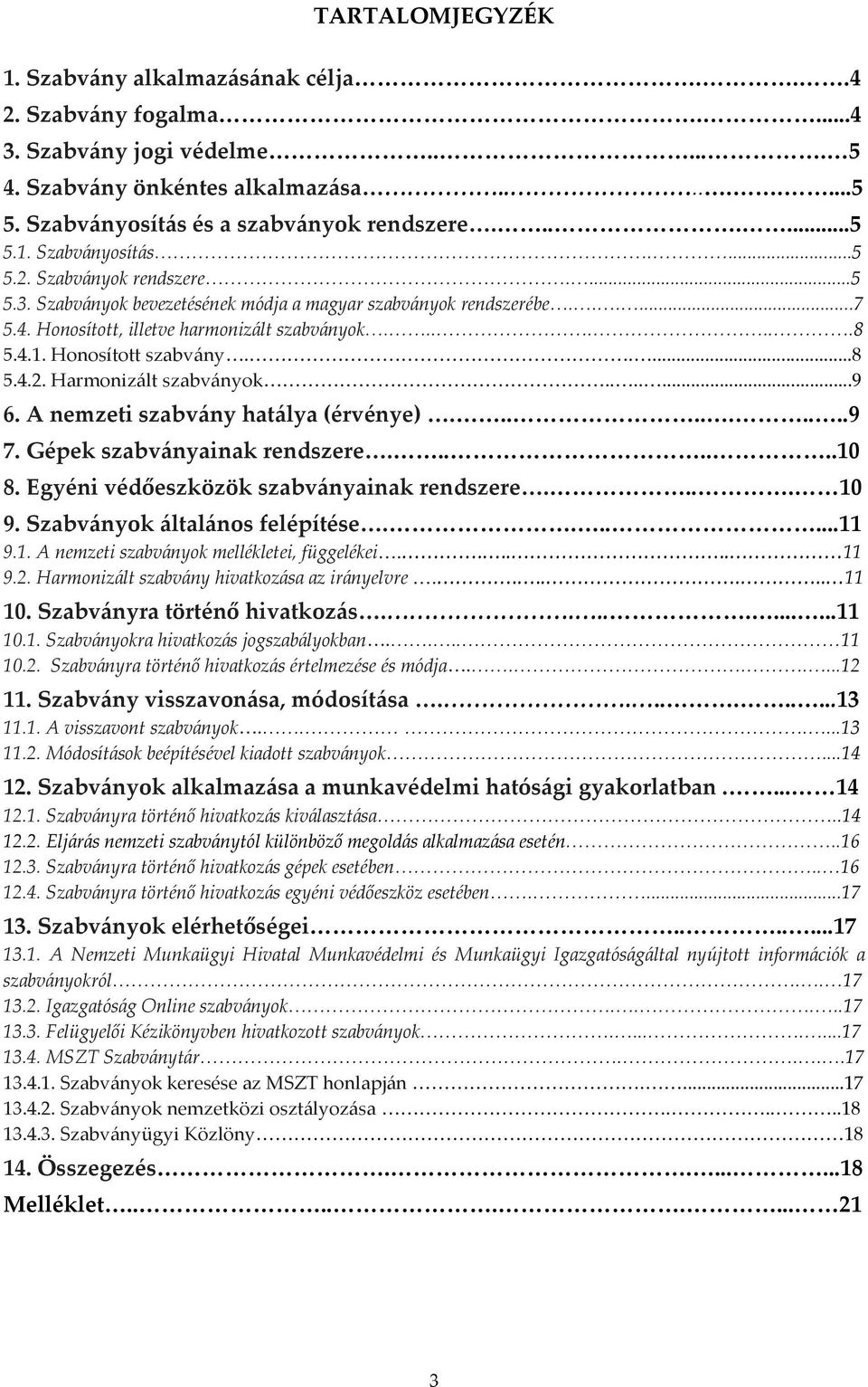....8 5.4.2. Harmonizált szabványok.......9 6. A nemzeti szabvány hatálya (érvénye)..........9 7. Gépek szabványainak rendszere.......10 8. Egyéni védőeszközök szabványainak rendszere.... 10 9.