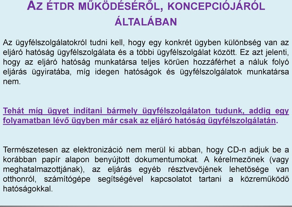 Tehát míg ügyet indítani bármely ügyfélszolgálaton tudunk, addig egy folyamatban lévő ügyben már csak az eljáró hatóság ügyfélszolgálatán.