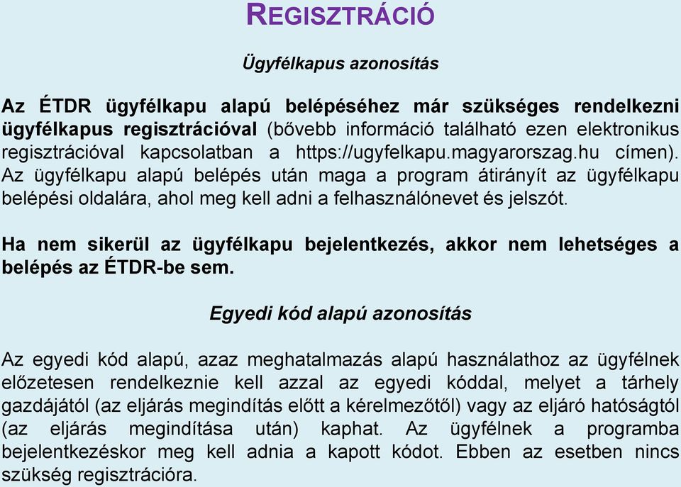 Ha nem sikerül az ügyfélkapu bejelentkezés, akkor nem lehetséges a belépés az ÉTDR-be sem.