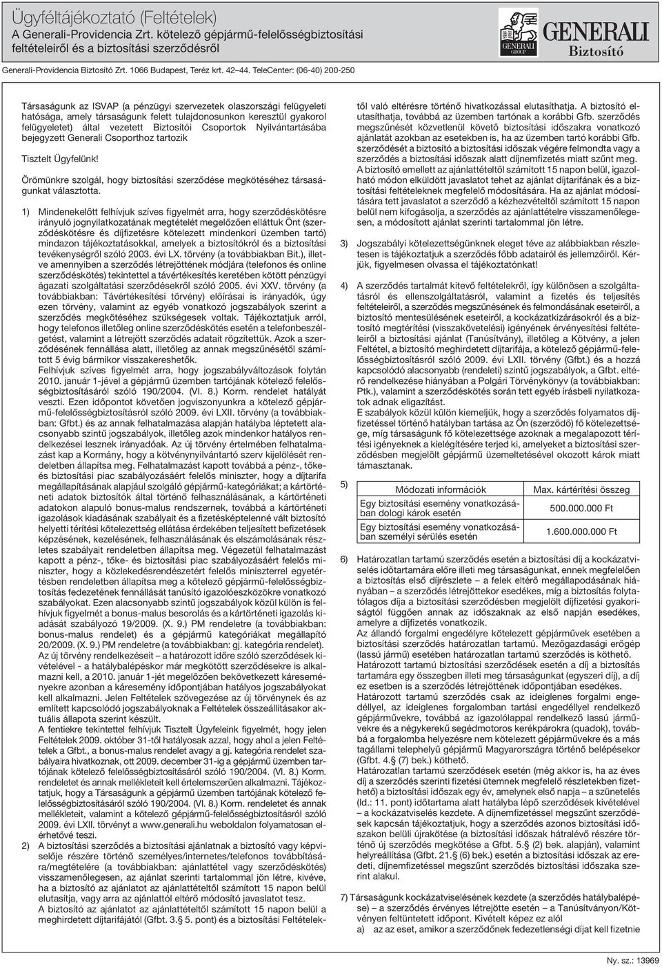 TeleCenter: (06-40) 200-250 Társaságunk az ISVAP (a pénzügyi szervezetek olaszországi felügyeleti hatósága, amely társaságunk felett tulajdonosunkon keresztül gyakorol felügyeletet) által vezetett