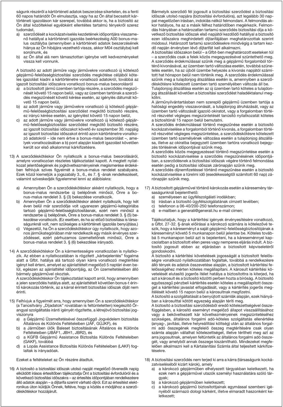 beérkezéséig A00 bonus-malus osztályba (amennyiben a kártörténeti adatok beszerzésének hiánya az Ön hibájára vezethetõ vissza, akkor M04 osztályba) kell sorolnunk, és b) az Ön által alá nem