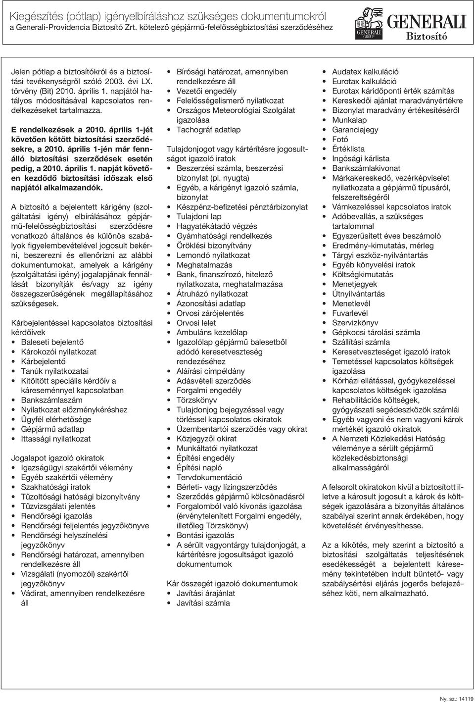 napjától hatályos módosításával kapcsolatos rendelkezéseket tartalmazza. E rendelkezések a 2010. április 1-jét követõen kötött biztosítási szerzõdésekre, a 2010.
