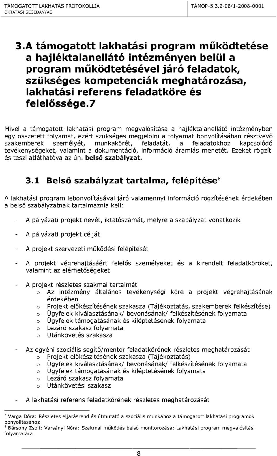 7 Mivel a támogatott lakhatási program megvalósítása a hajléktalanellátó intézményben egy összetett folyamat, ezért szükséges megjelölni a folyamat bonyolításában résztvevő szakemberek személyét,