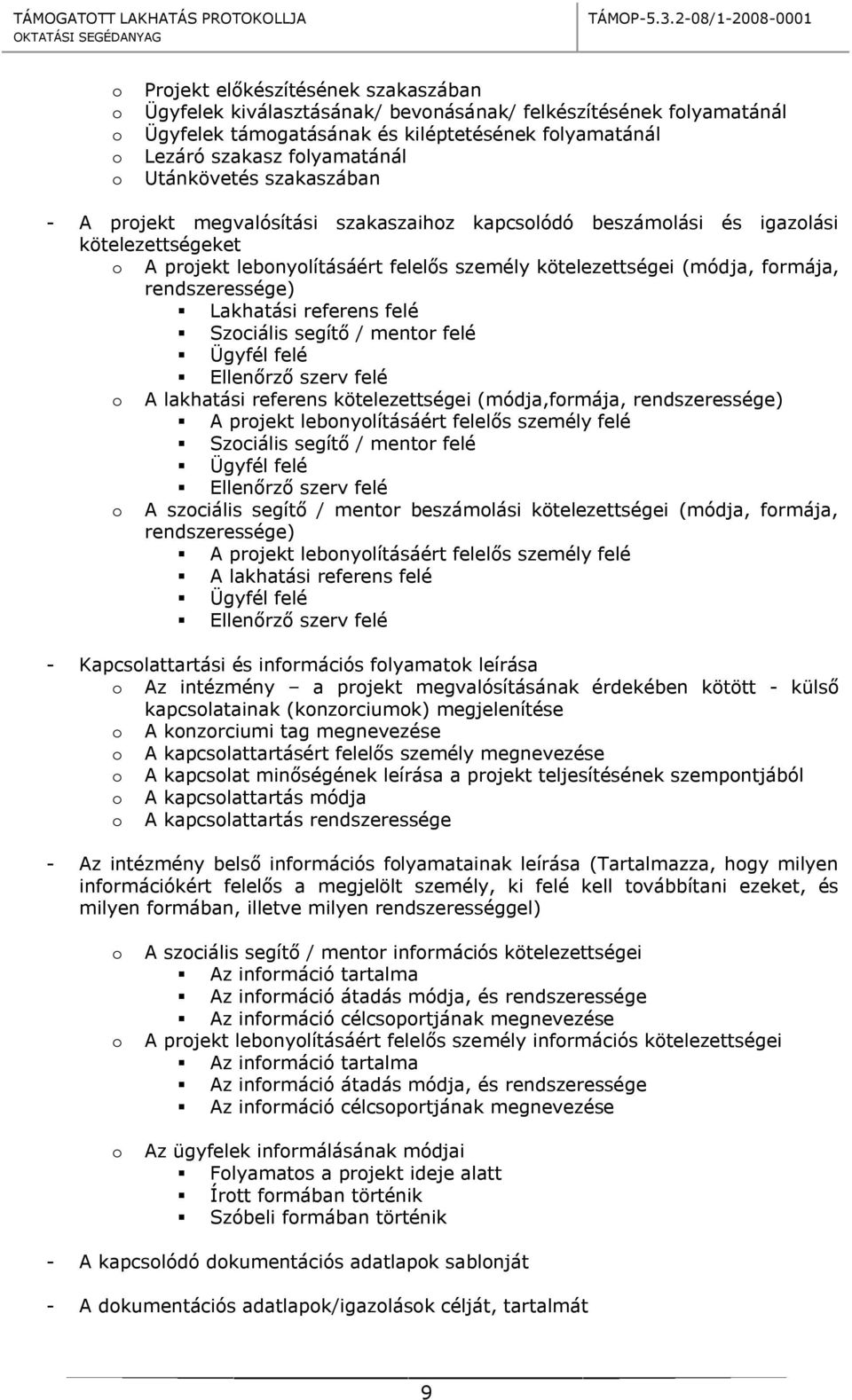 rendszeressége) Lakhatási referens felé Szociális segítő / mentor felé Ügyfél felé Ellenőrző szerv felé o A lakhatási referens kötelezettségei (módja,formája, rendszeressége) A projekt