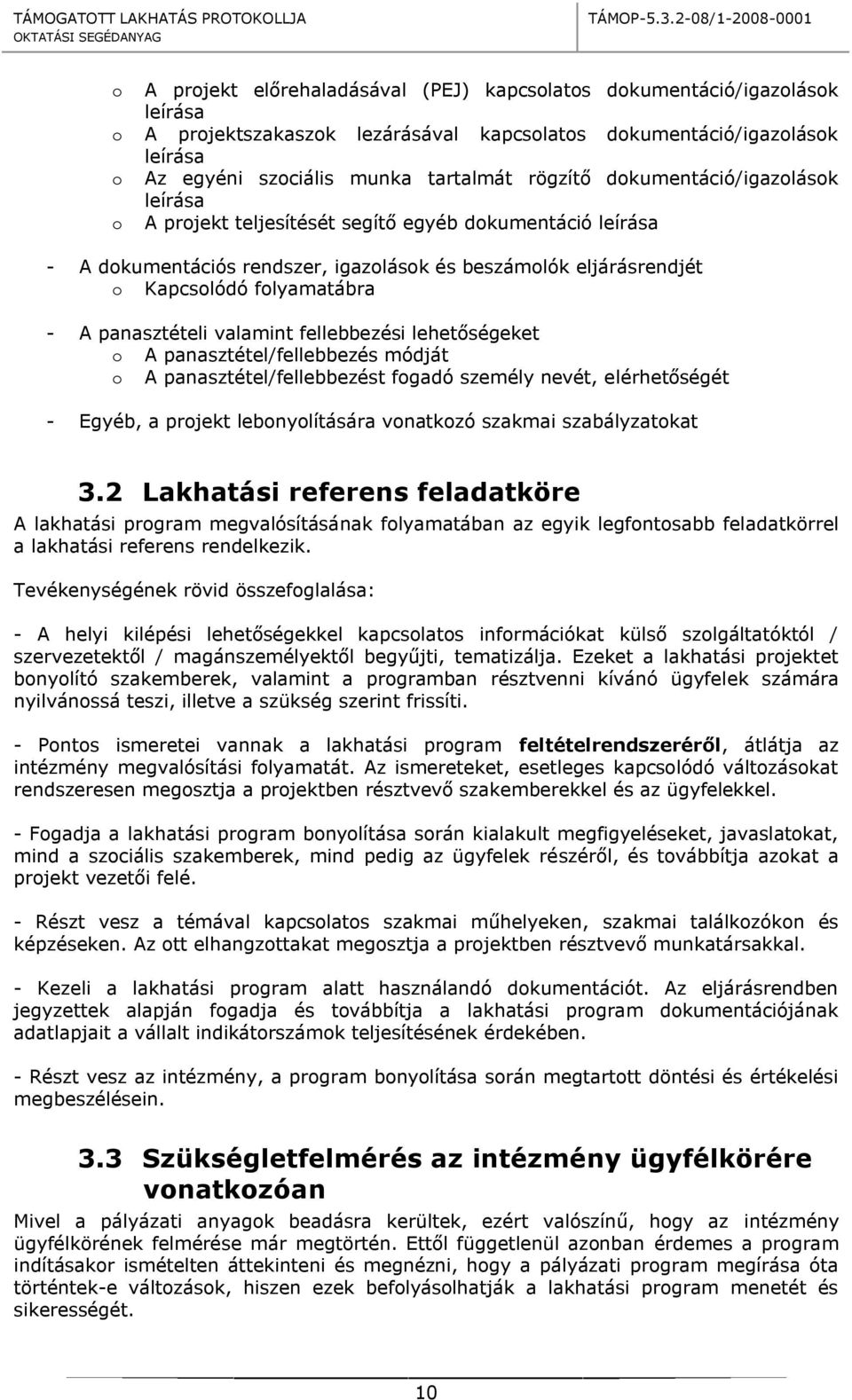 panasztételi valamint fellebbezési lehetőségeket o A panasztétel/fellebbezés módját o A panasztétel/fellebbezést fogadó személy nevét, elérhetőségét - Egyéb, a projekt lebonyolítására vonatkozó