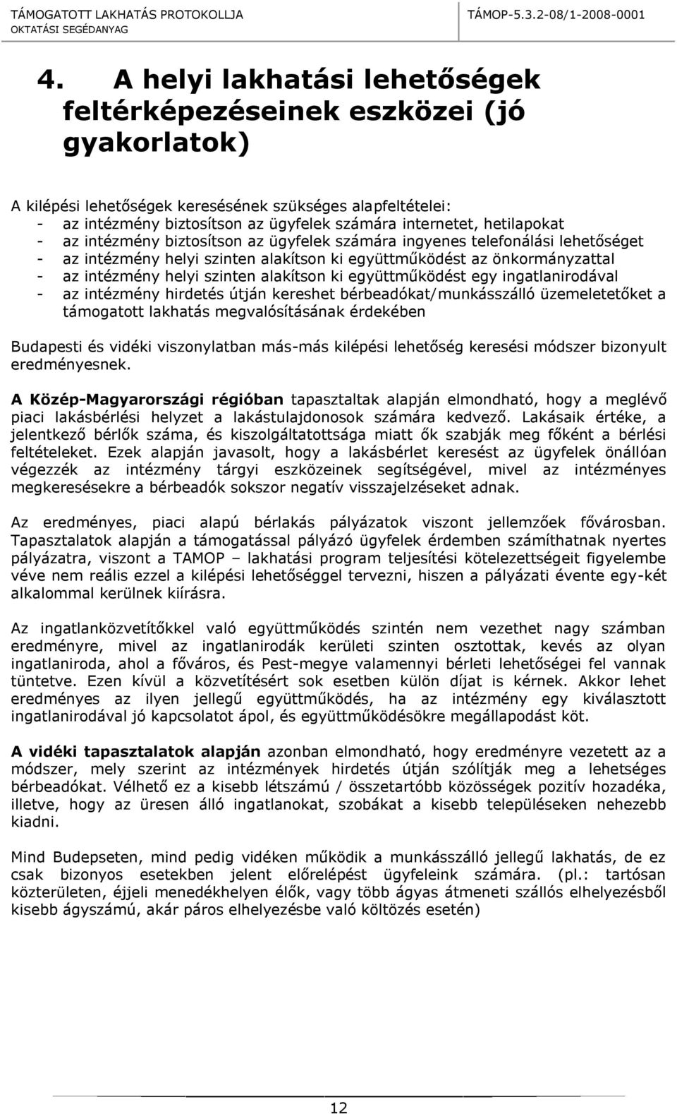 alakítson ki együttműködést egy ingatlanirodával - az intézmény hirdetés útján kereshet bérbeadókat/munkásszálló üzemeletetőket a támogatott lakhatás megvalósításának érdekében Budapesti és vidéki