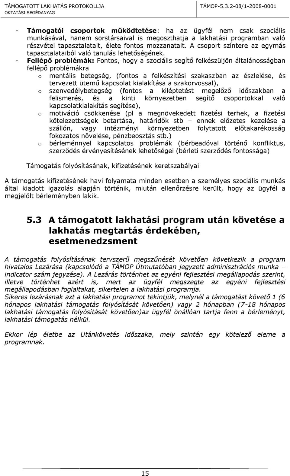 - Fellépő problémák: Fontos, hogy a szociális segítő felkészüljön általánosságban fellépő problémákra o mentális betegség, (fontos a felkészítési szakaszban az észlelése, és tervezett ütemű kapcsolat