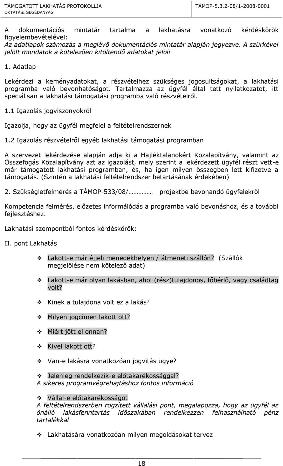 Tartalmazza az ügyfél által tett nyilatkozatot, itt speciálisan a lakhatási támogatási programba való részvételről. 1.