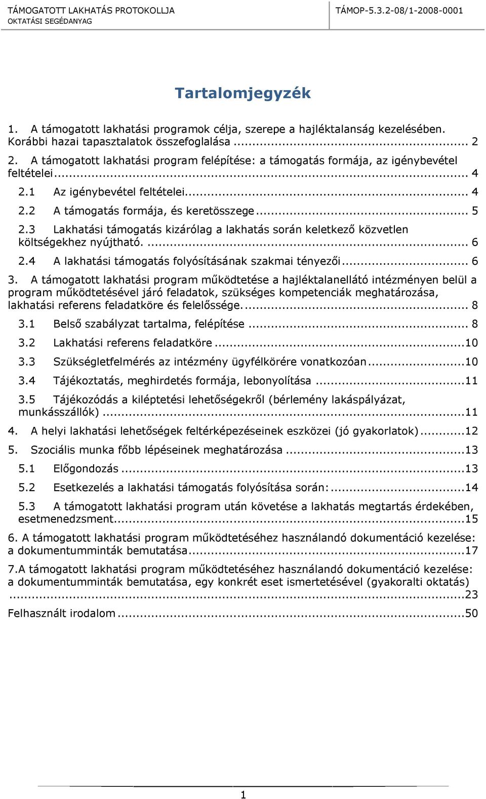 3 Lakhatási támogatás kizárólag a lakhatás során keletkező közvetlen költségekhez nyújtható.... 6 2.4 A lakhatási támogatás folyósításának szakmai tényezői... 6 3.