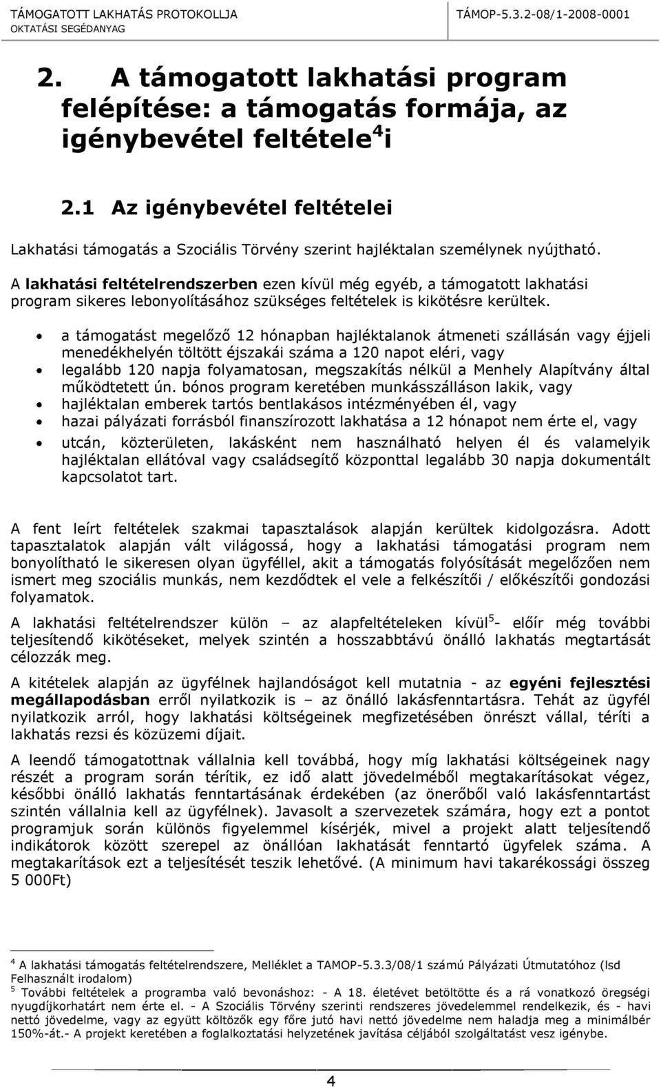 A lakhatási feltételrendszerben ezen kívül még egyéb, a támogatott lakhatási program sikeres lebonyolításához szükséges feltételek is kikötésre kerültek.