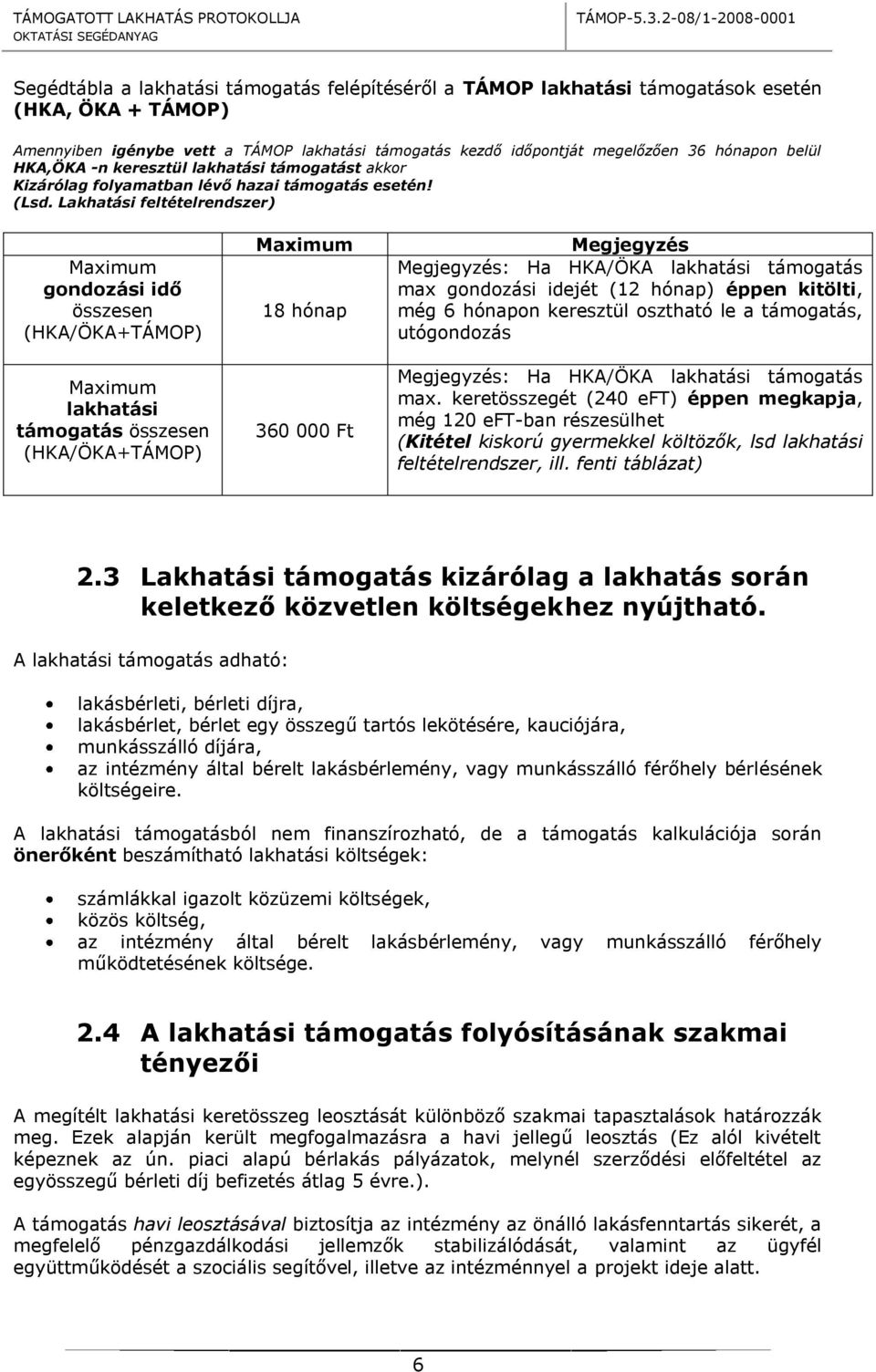 Lakhatási feltételrendszer) Maximum gondozási idő összesen (HKA/ÖKA+TÁMOP) Maximum lakhatási támogatás összesen (HKA/ÖKA+TÁMOP) Maximum 18 hónap 360 000 Ft Megjegyzés Megjegyzés: Ha HKA/ÖKA lakhatási