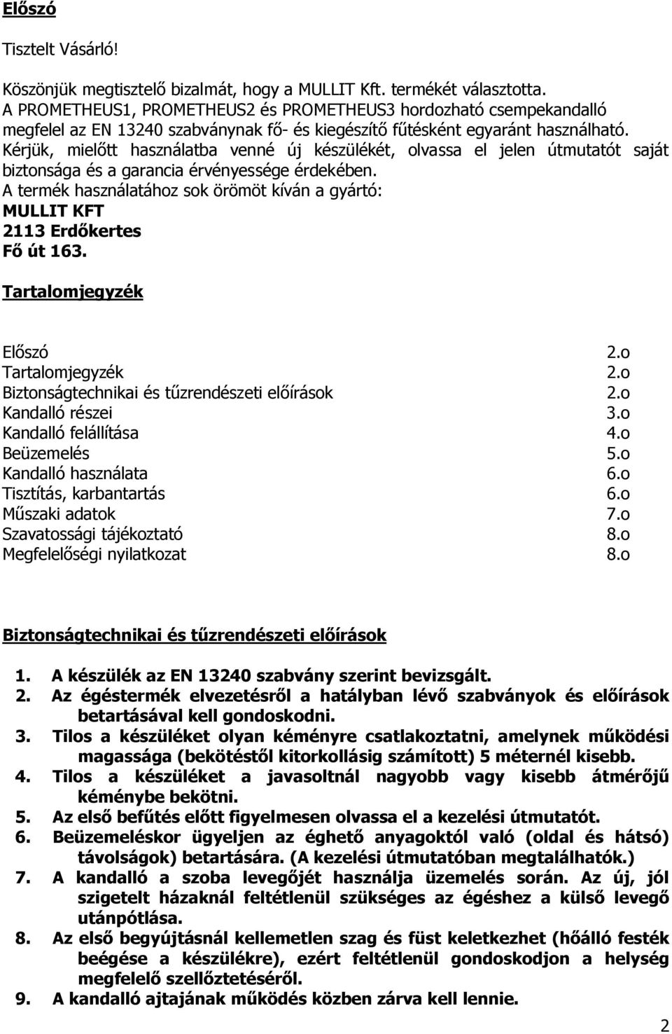 Kérjük, mielőtt használatba venné új készülékét, olvassa el jelen útmutatót saját biztonsága és a garancia érvényessége érdekében.