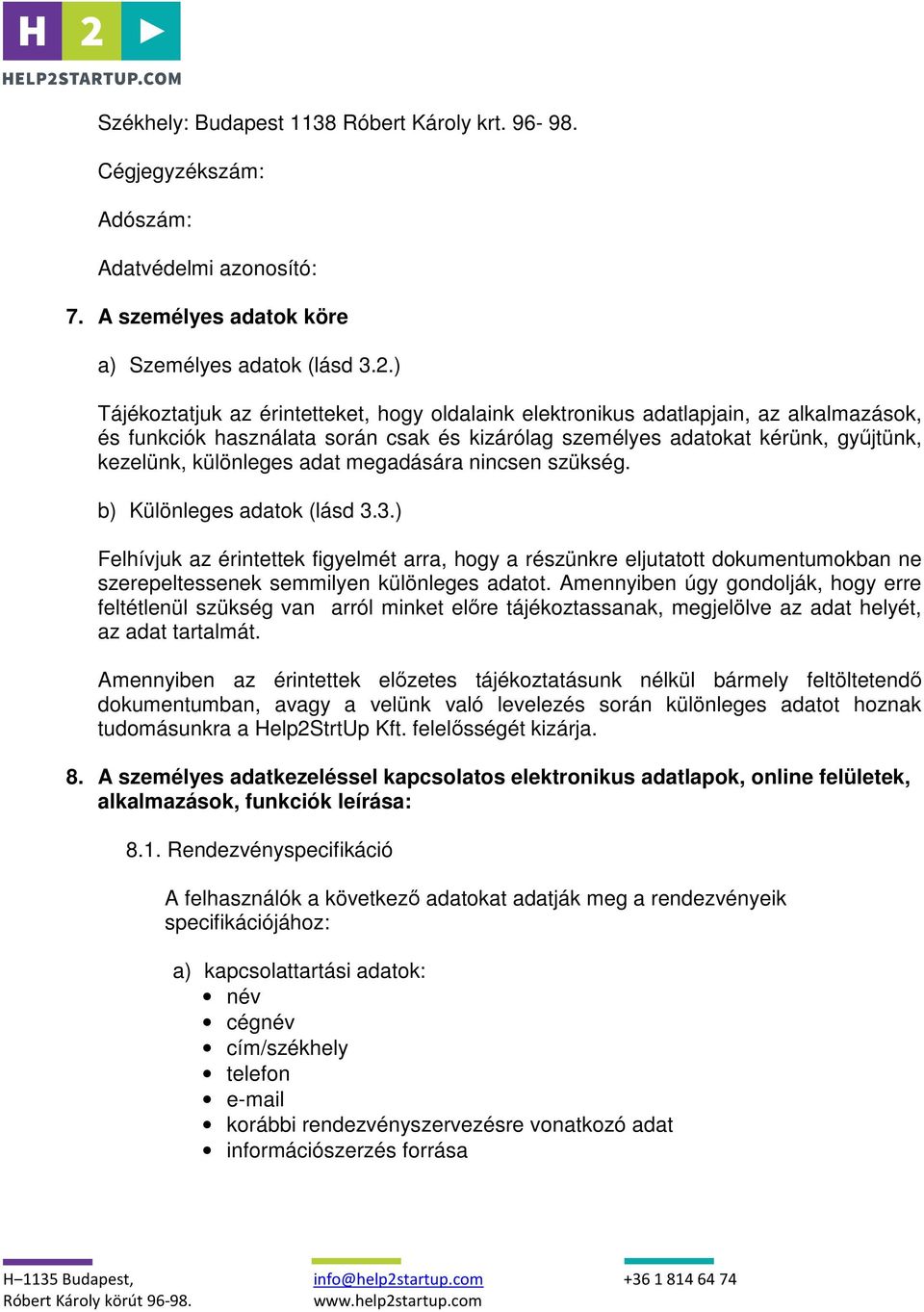 adat megadására nincsen szükség. b) Különleges adatok (lásd 3.3.) Felhívjuk az érintettek figyelmét arra, hogy a részünkre eljutatott dokumentumokban ne szerepeltessenek semmilyen különleges adatot.