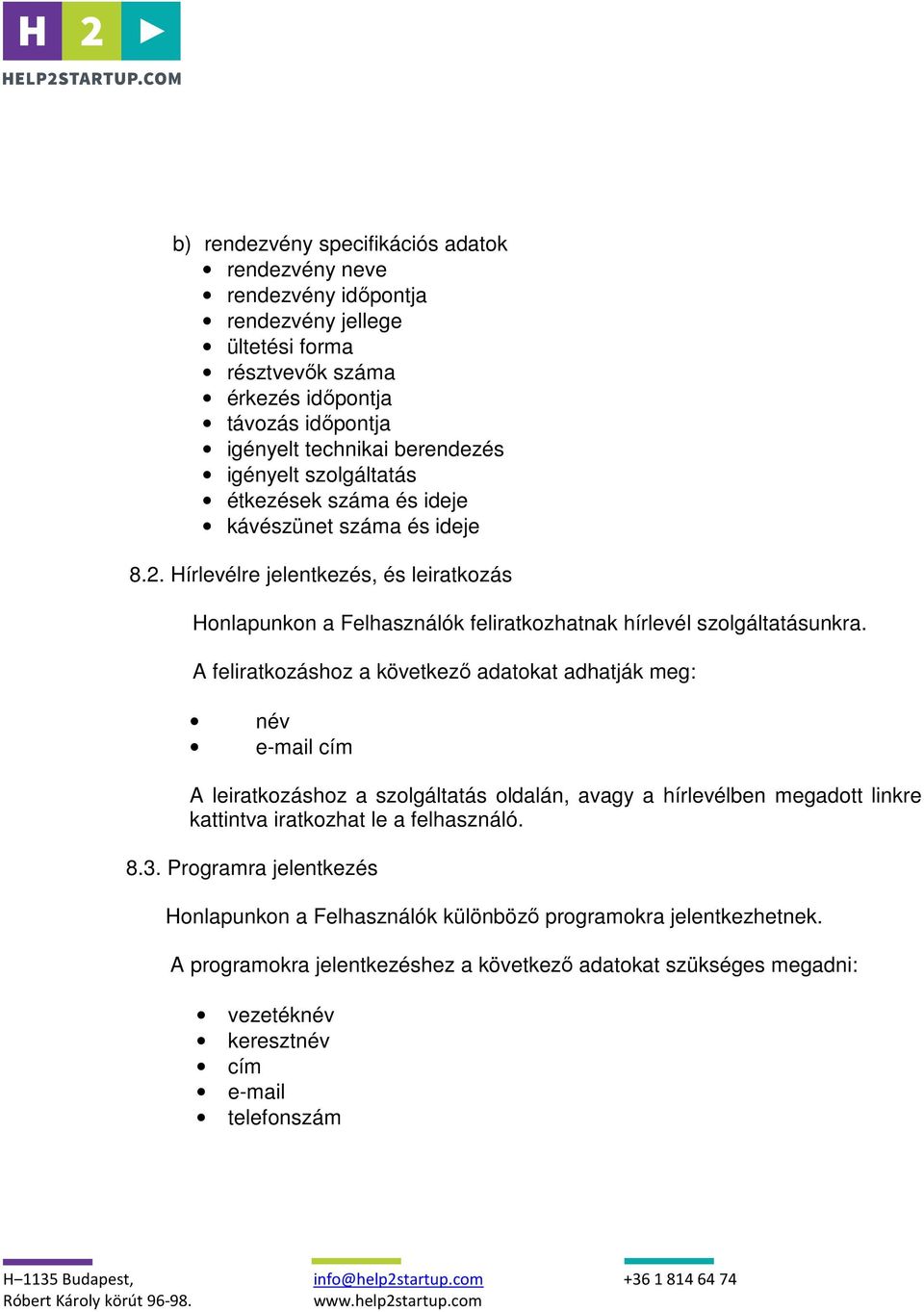 A feliratkozáshoz a következő adatokat adhatják meg: név e-mail cím A leiratkozáshoz a szolgáltatás oldalán, avagy a hírlevélben megadott linkre kattintva iratkozhat le a felhasználó. 8.3.