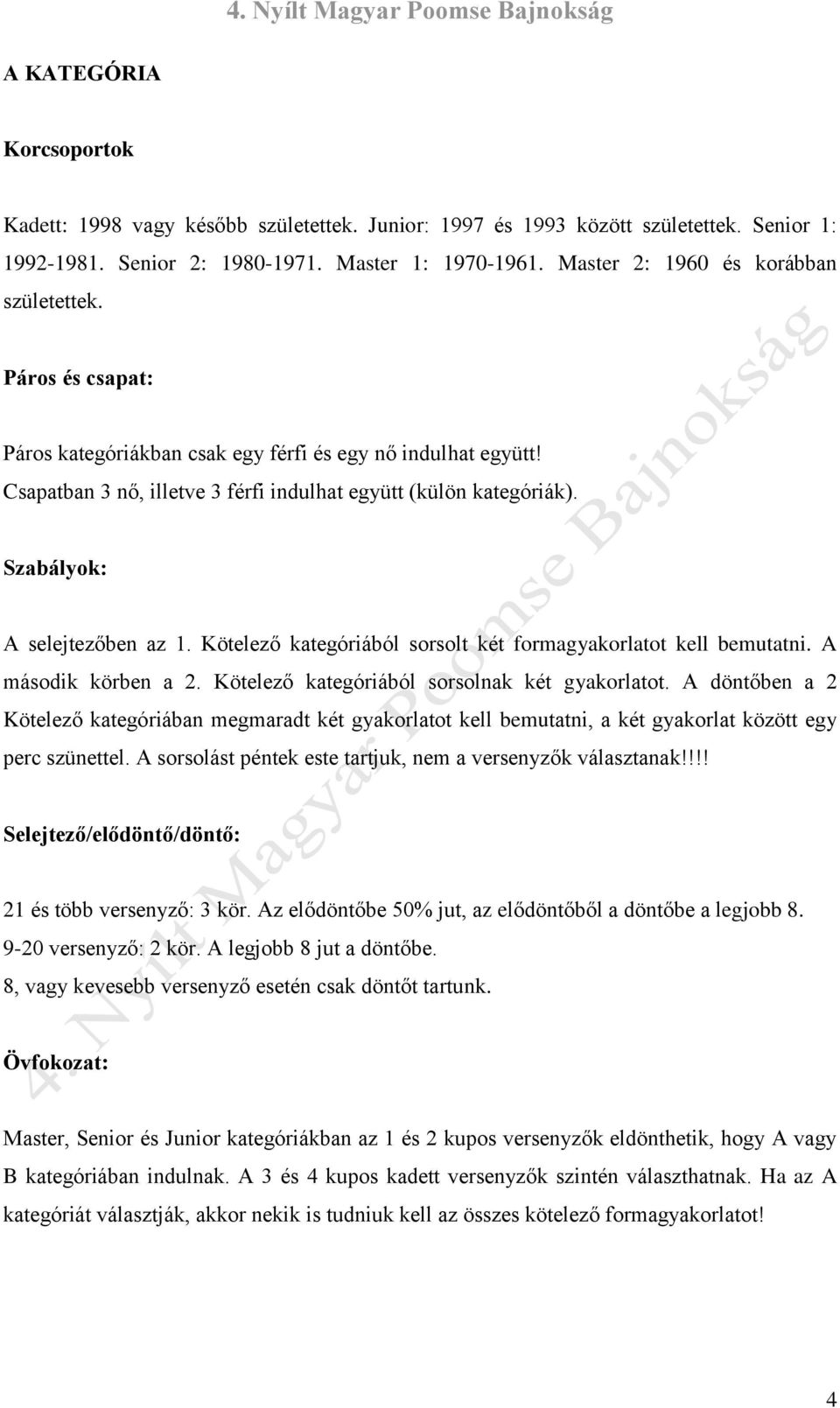 Kötelező kategóriából sorsolt két formagyakorlatot kell bemutatni. A második körben a 2. Kötelező kategóriából sorsolnak két gyakorlatot.