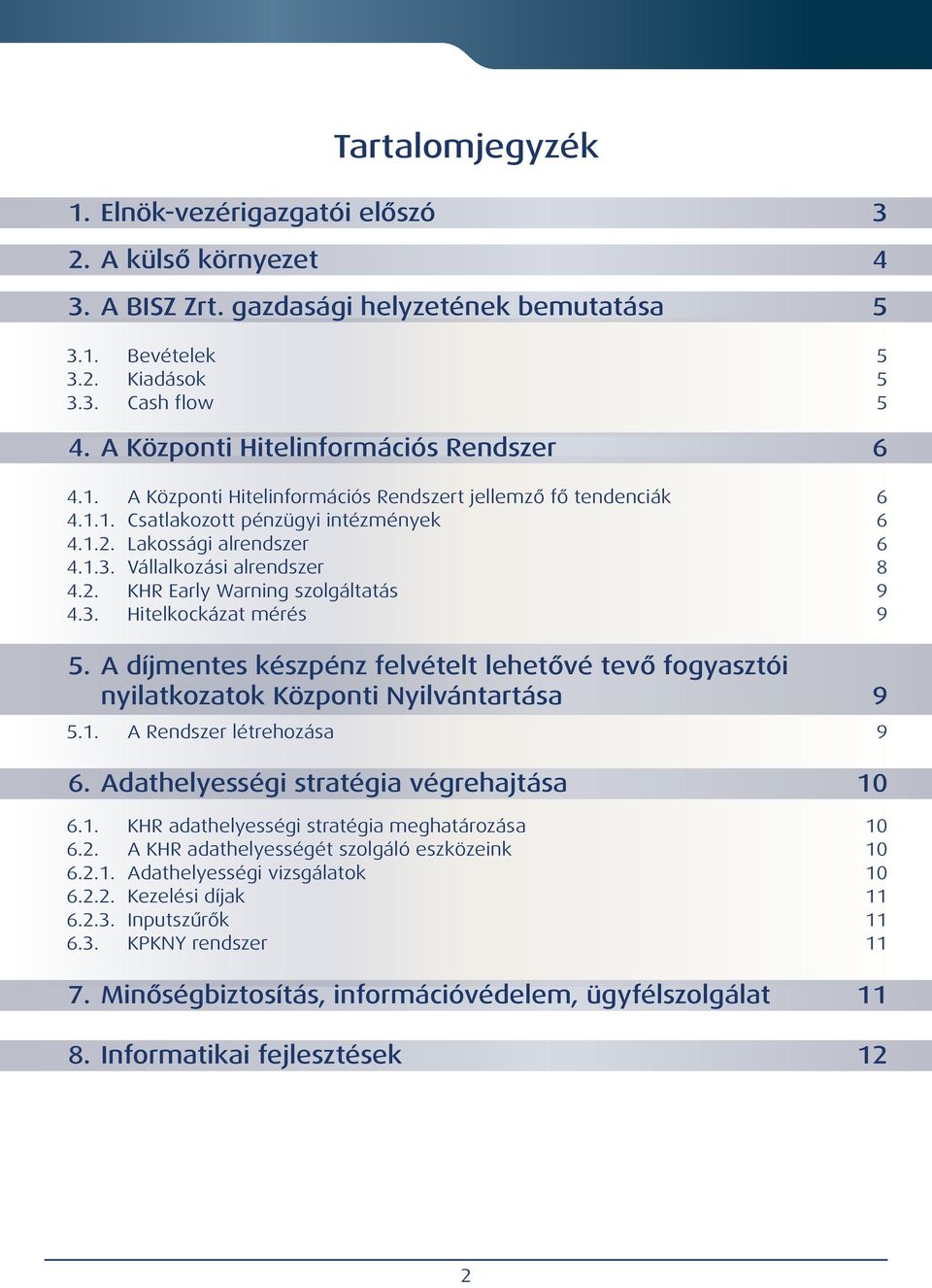 Vállalkozási alrendszer 8 4.2. KHR Early Warning szolgáltatás 9 4.3. Hitelkockázat mérés 9 5. A díjmentes készpénz felvételt lehetővé tevő fogyasztói nyilatkozatok Központi Nyilvántartása 9 5.1.