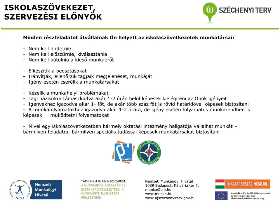 támaszkodva akár 1-2 órán belül képesek kielégíteni az Önök igényeit - Igényekhez igazodva akár 1- főt, de akár több száz főt is rövid határidővel képesek biztosítani - A munkafolyamatokhoz igazodva