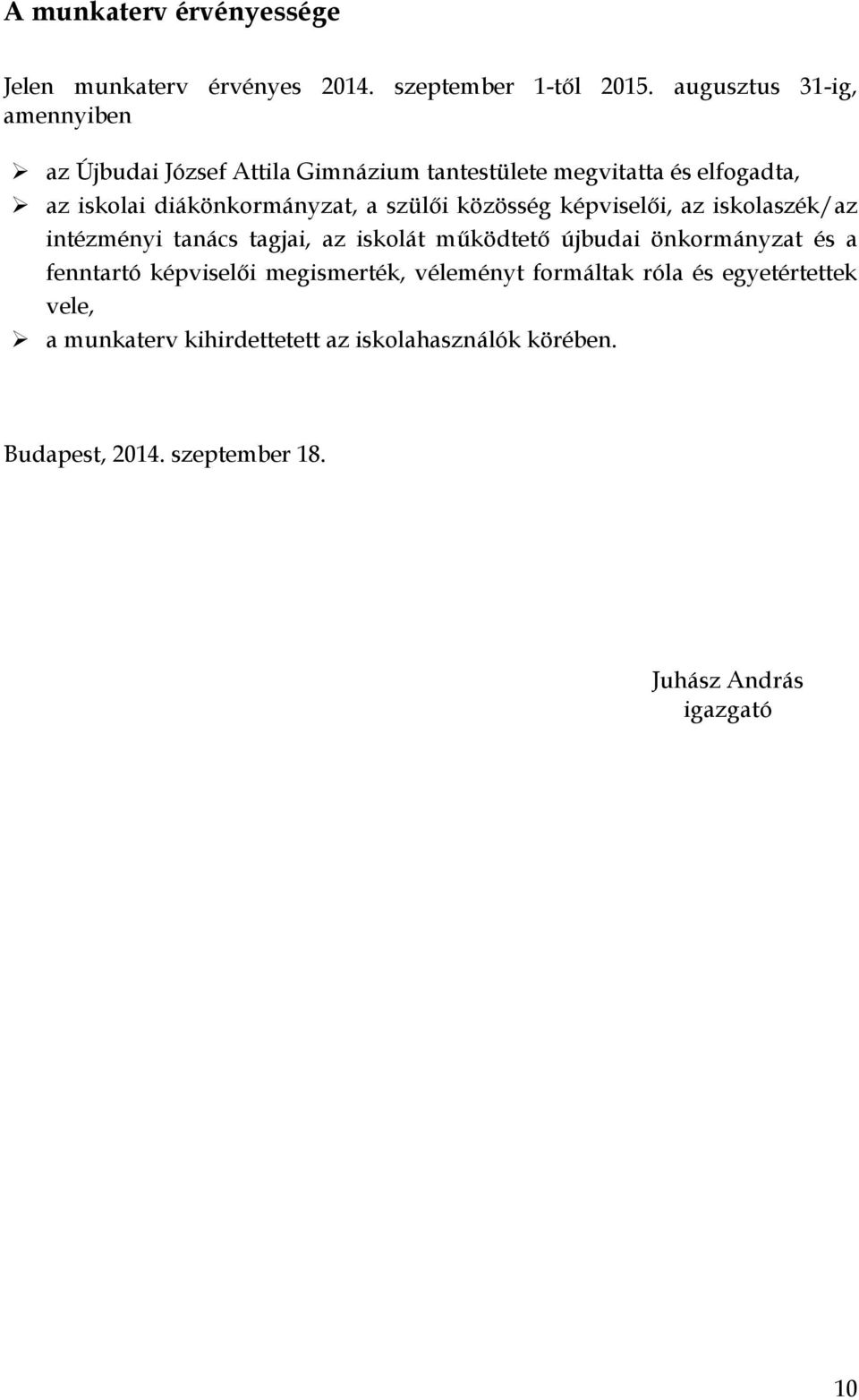 diákönkormányzat, a szülői közösség képviselői, az iskolaszék/az intézményi tanács tagjai, az iskolát működtető újbudai