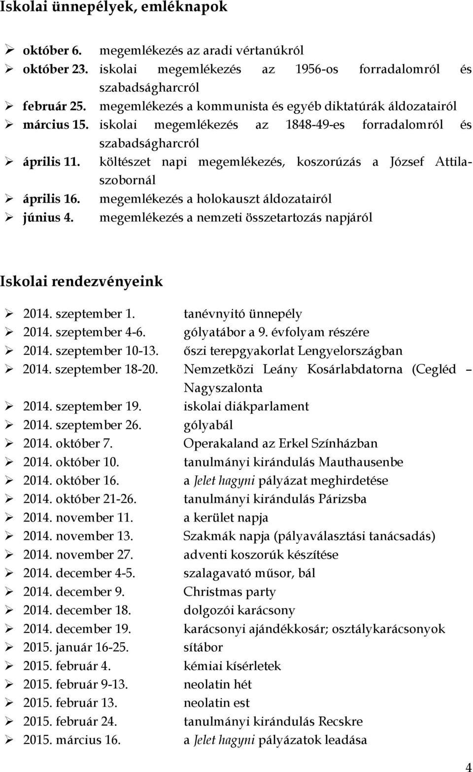 költészet napi megemlékezés, koszorúzás a József Attilaszobornál április 16. megemlékezés a holokauszt áldozatairól június 4. megemlékezés a nemzeti összetartozás napjáról Iskolai rendezvényeink 2014.