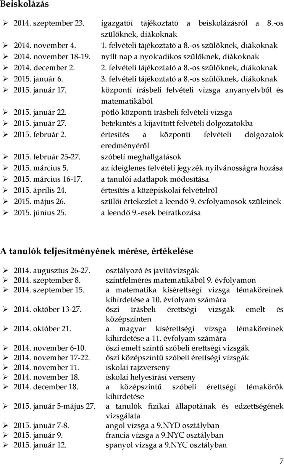 központi írásbeli felvételi vizsga anyanyelvből és matematikából 2015. január 22. pótló központi írásbeli felvételi vizsga 2015. január 27. betekintés a kijavított felvételi dolgozatokba 2015.