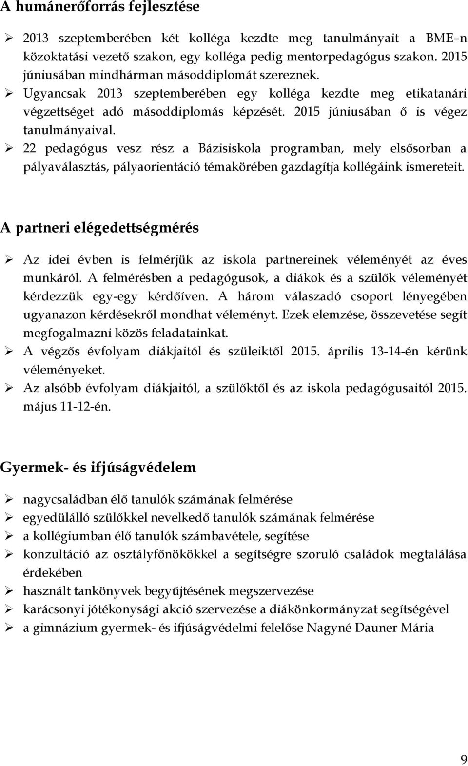 22 pedagógus vesz rész a Bázisiskola programban, mely elsősorban a pályaválasztás, pályaorientáció témakörében gazdagítja kollégáink ismereteit.