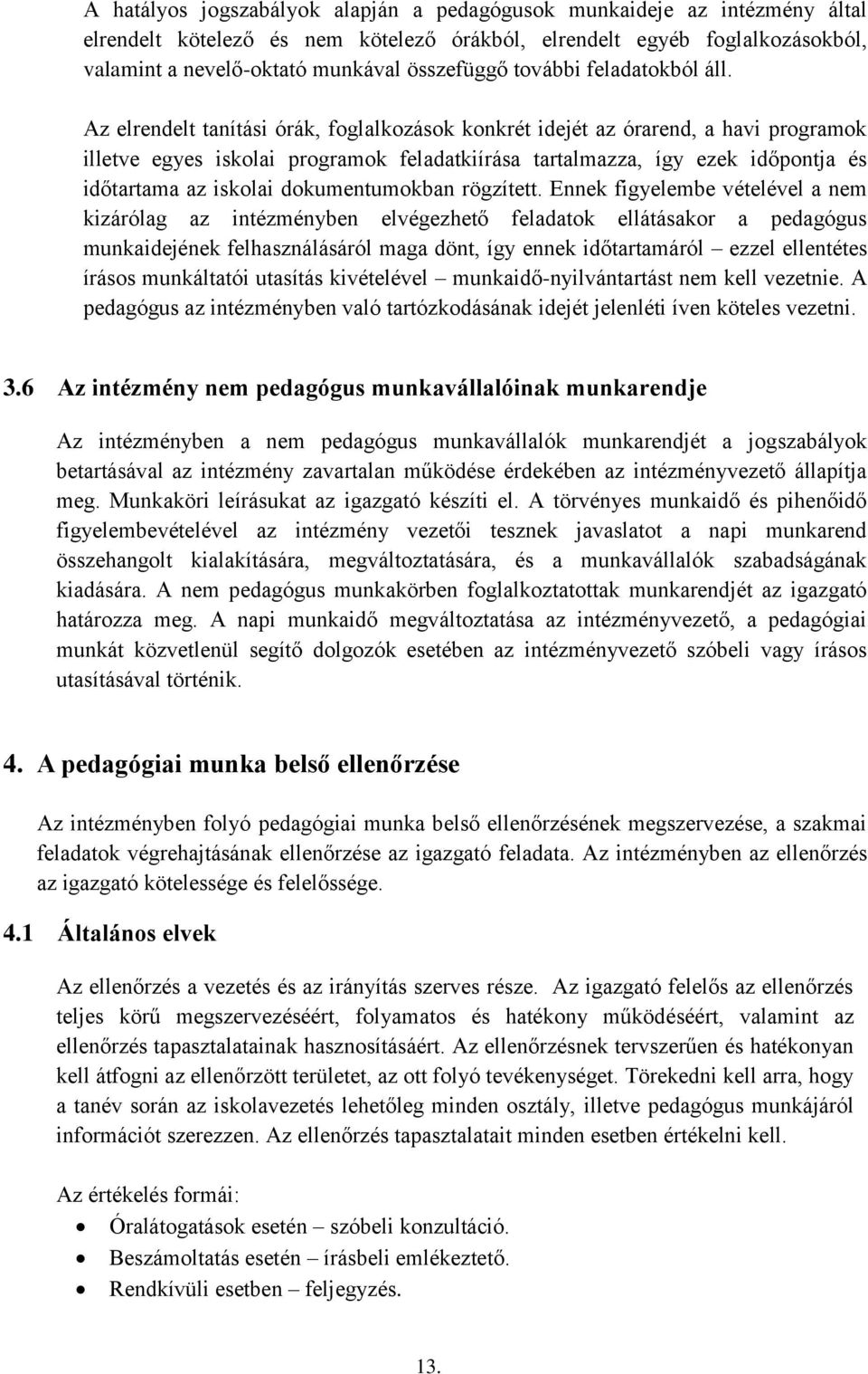 Az elrendelt tanítási órák, foglalkozások konkrét idejét az órarend, a havi programok illetve egyes iskolai programok feladatkiírása tartalmazza, így ezek időpontja és időtartama az iskolai