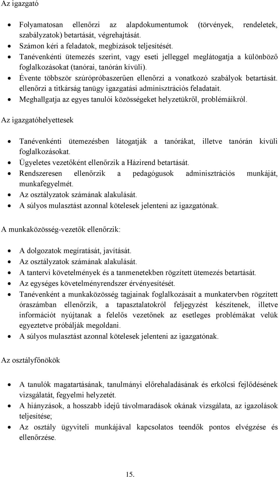 ellenőrzi a titkárság tanügy igazgatási adminisztrációs feladatait. Meghallgatja az egyes tanulói közösségeket helyzetükről, problémáikról.