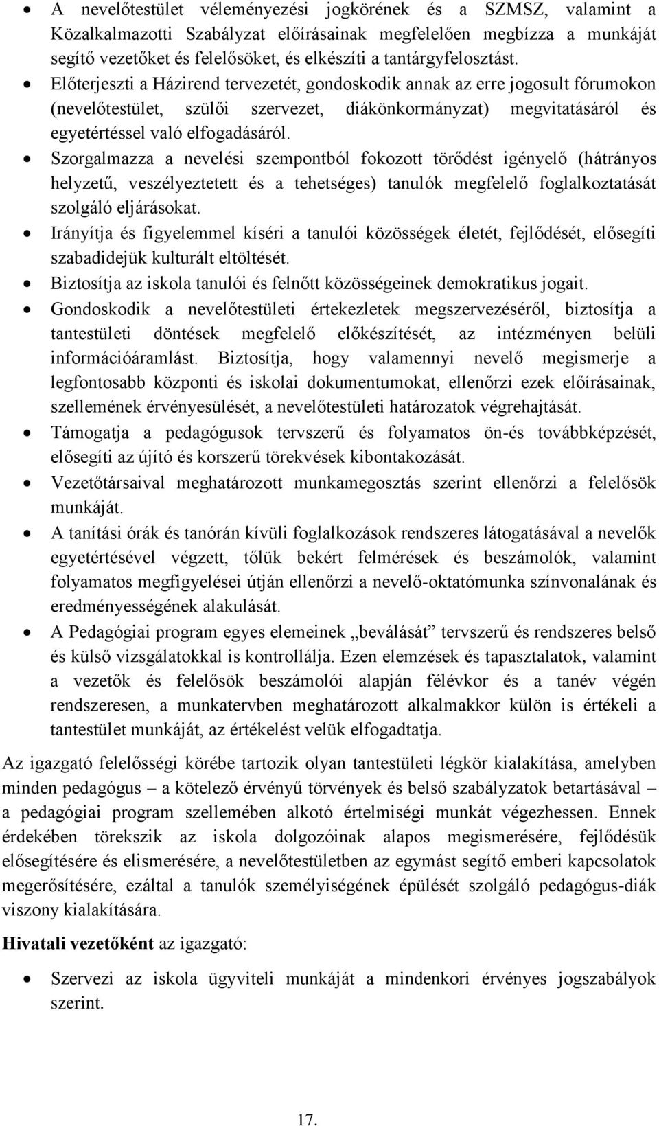 Előterjeszti a Házirend tervezetét, gondoskodik annak az erre jogosult fórumokon (nevelőtestület, szülői szervezet, diákönkormányzat) megvitatásáról és egyetértéssel való elfogadásáról.