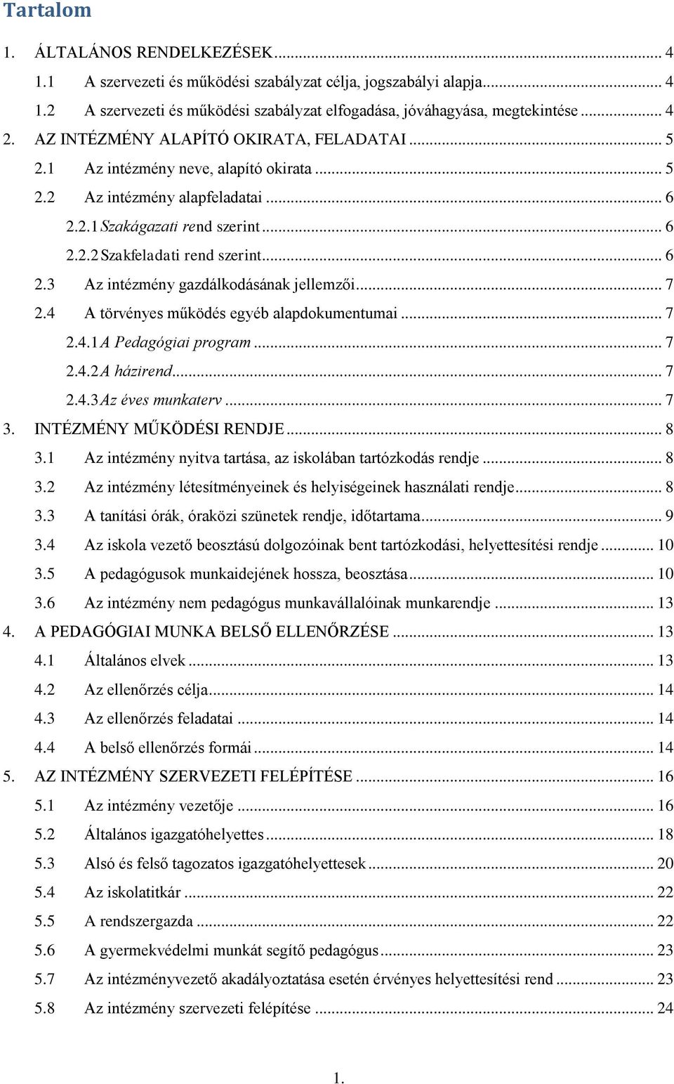 .. 7 2.4 A törvényes működés egyéb alapdokumentumai... 7 2.4.1 A Pedagógiai program... 7 2.4.2 A házirend... 7 2.4.3 Az éves munkaterv... 7 3. INTÉZMÉNY MŰKÖDÉSI RENDJE... 8 3.