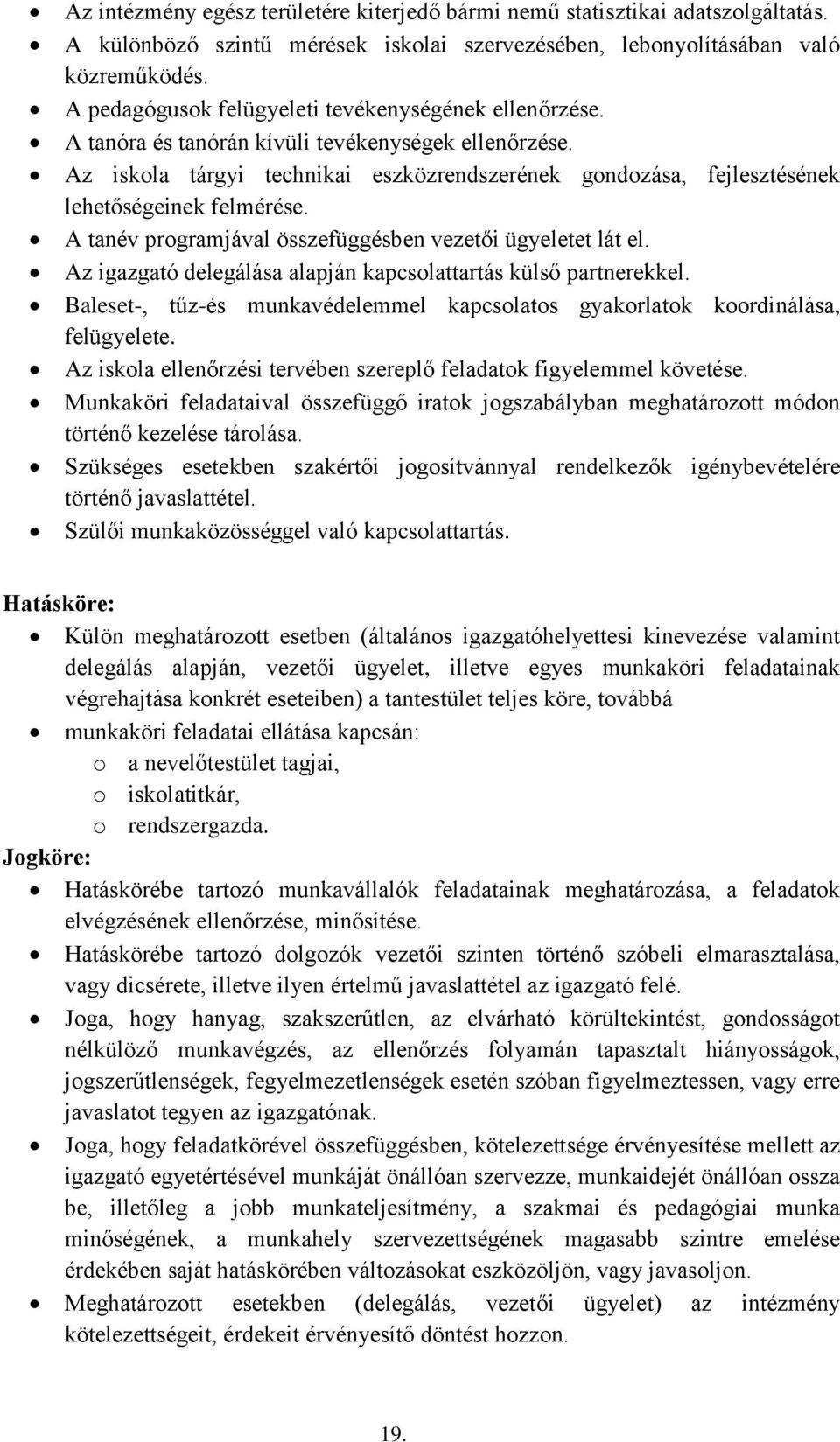 Az iskola tárgyi technikai eszközrendszerének gondozása, fejlesztésének lehetőségeinek felmérése. A tanév programjával összefüggésben vezetői ügyeletet lát el.
