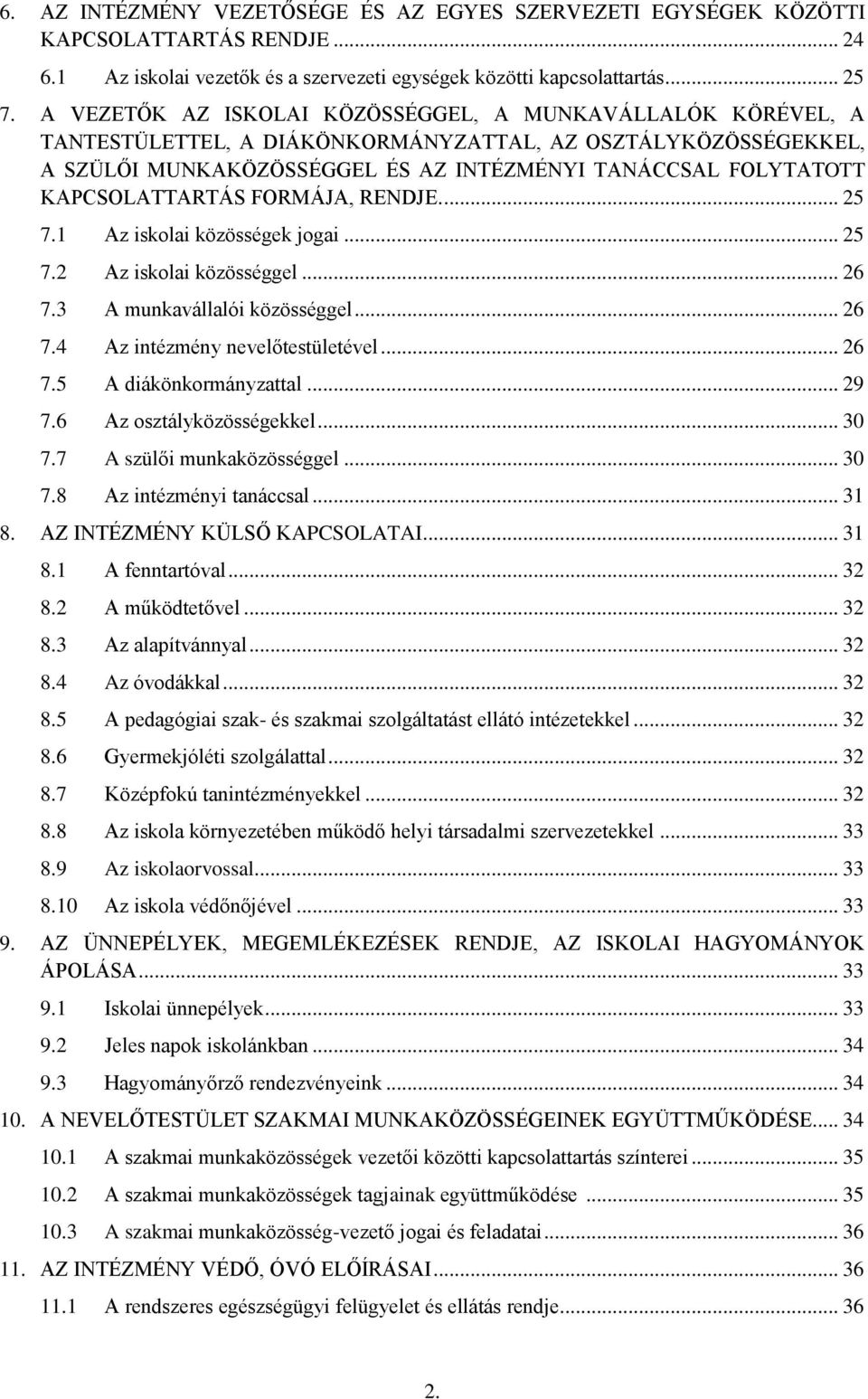 KAPCSOLATTARTÁS FORMÁJA, RENDJE.... 25 7.1 Az iskolai közösségek jogai... 25 7.2 Az iskolai közösséggel... 26 7.3 A munkavállalói közösséggel... 26 7.4 Az intézmény nevelőtestületével... 26 7.5 A diákönkormányzattal.